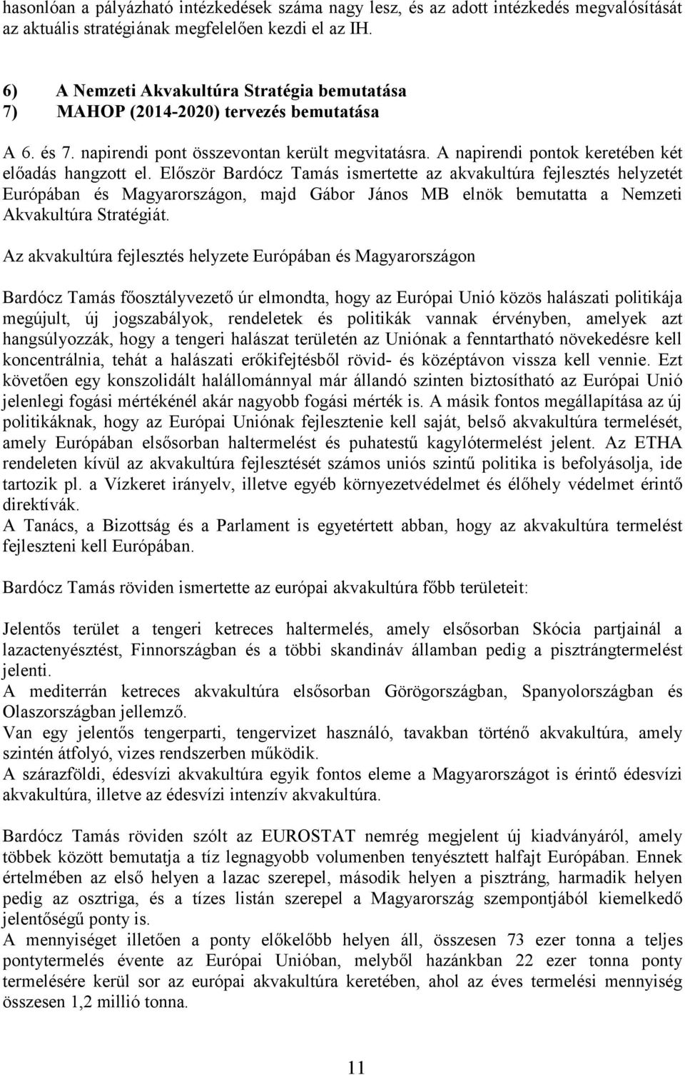 Először Bardócz Tamás ismertette az akvakultúra fejlesztés helyzetét Európában és Magyarországon, majd Gábor János MB elnök bemutatta a Nemzeti Akvakultúra Stratégiát.