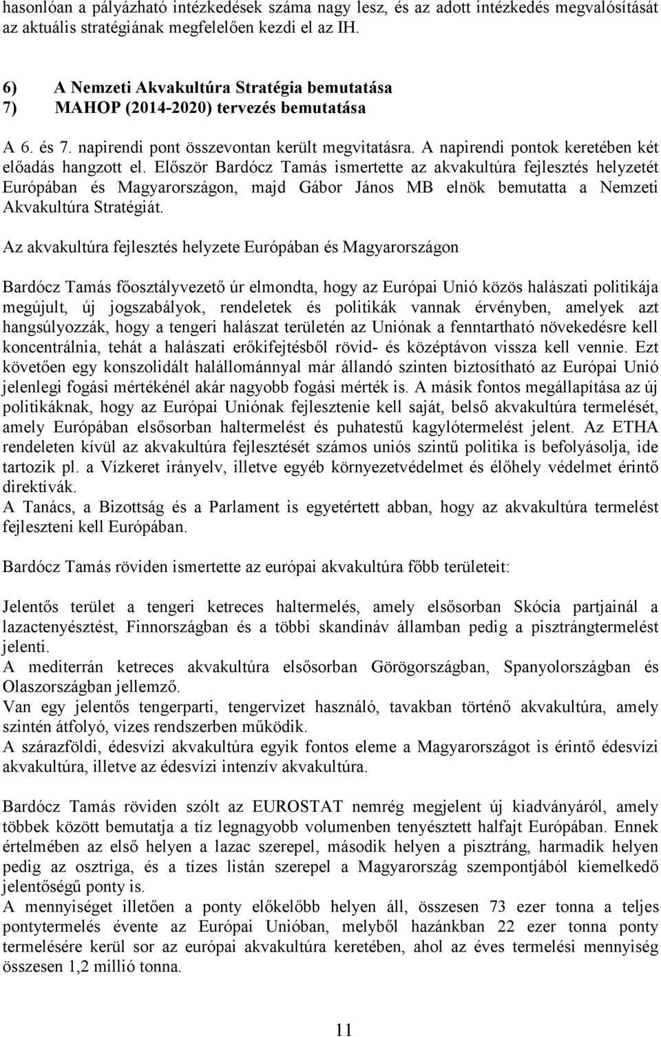 Először Bardócz Tamás ismertette az akvakultúra fejlesztés helyzetét Európában és Magyarországon, majd Gábor János MB elnök bemutatta a Nemzeti Akvakultúra Stratégiát.