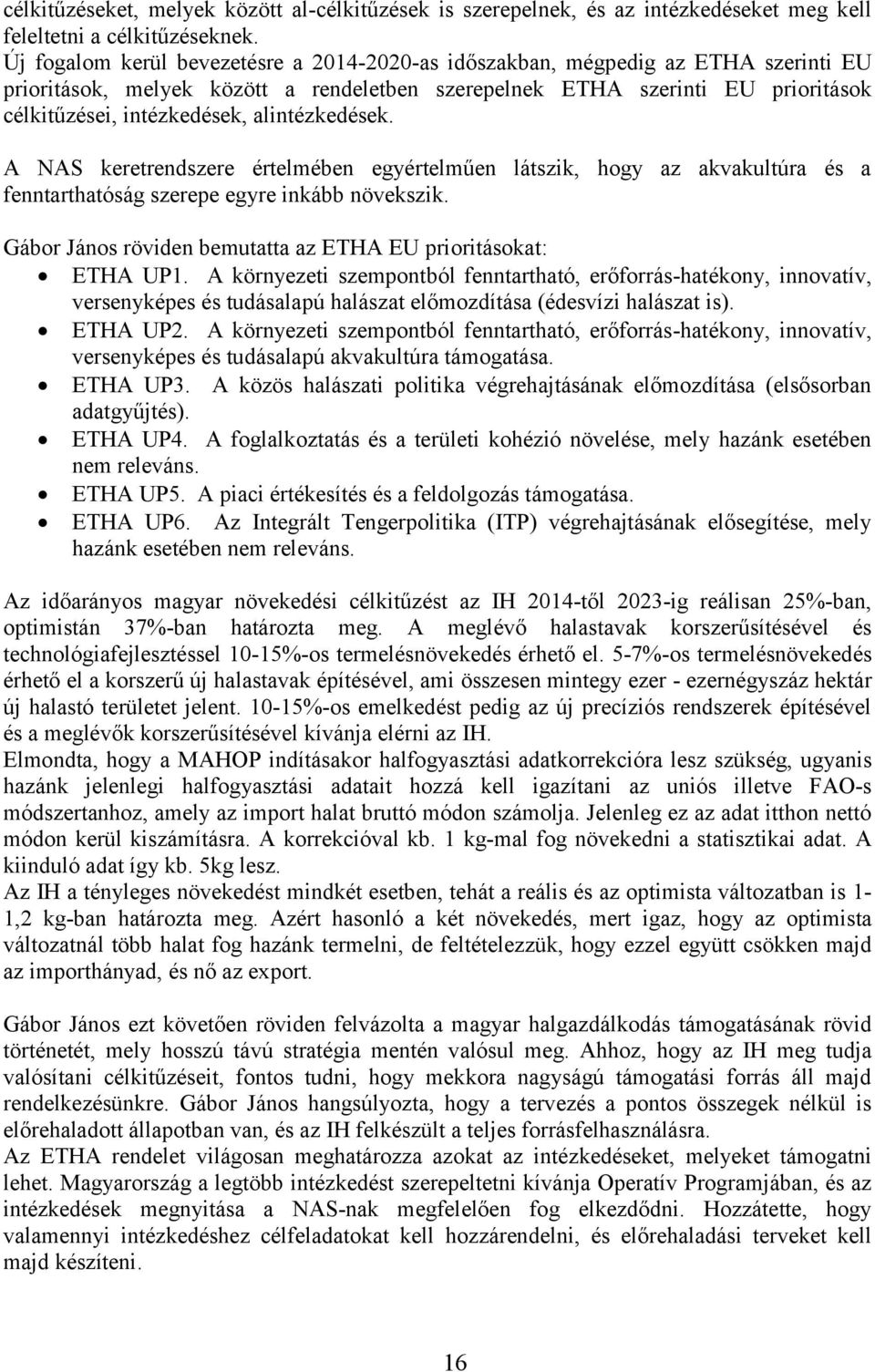 alintézkedések. A NAS keretrendszere értelmében egyértelműen látszik, hogy az akvakultúra és a fenntarthatóság szerepe egyre inkább növekszik.