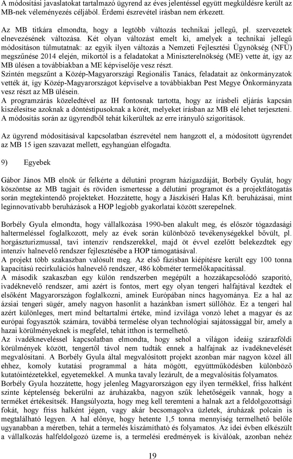 Két olyan változást emelt ki, amelyek a technikai jellegű módosításon túlmutatnak: az egyik ilyen változás a Nemzeti Fejlesztési Ügynökség (NFÜ) megszűnése 2014 elején, mikortól is a feladatokat a