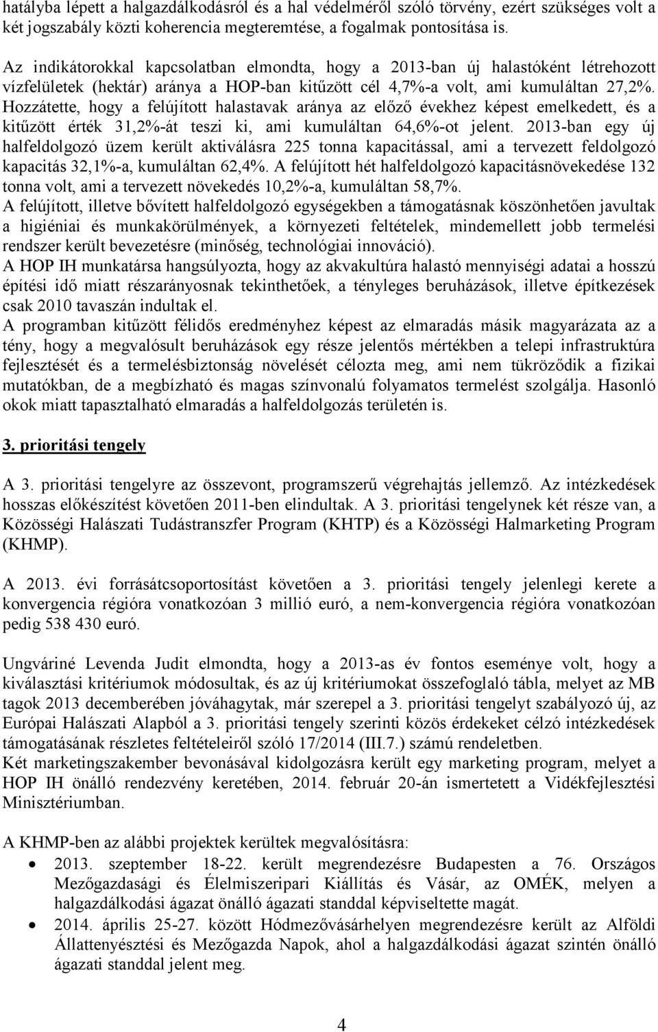 Hozzátette, hogy a felújított halastavak aránya az előző évekhez képest emelkedett, és a kitűzött érték 31,2%-át teszi ki, ami kumuláltan 64,6%-ot jelent.