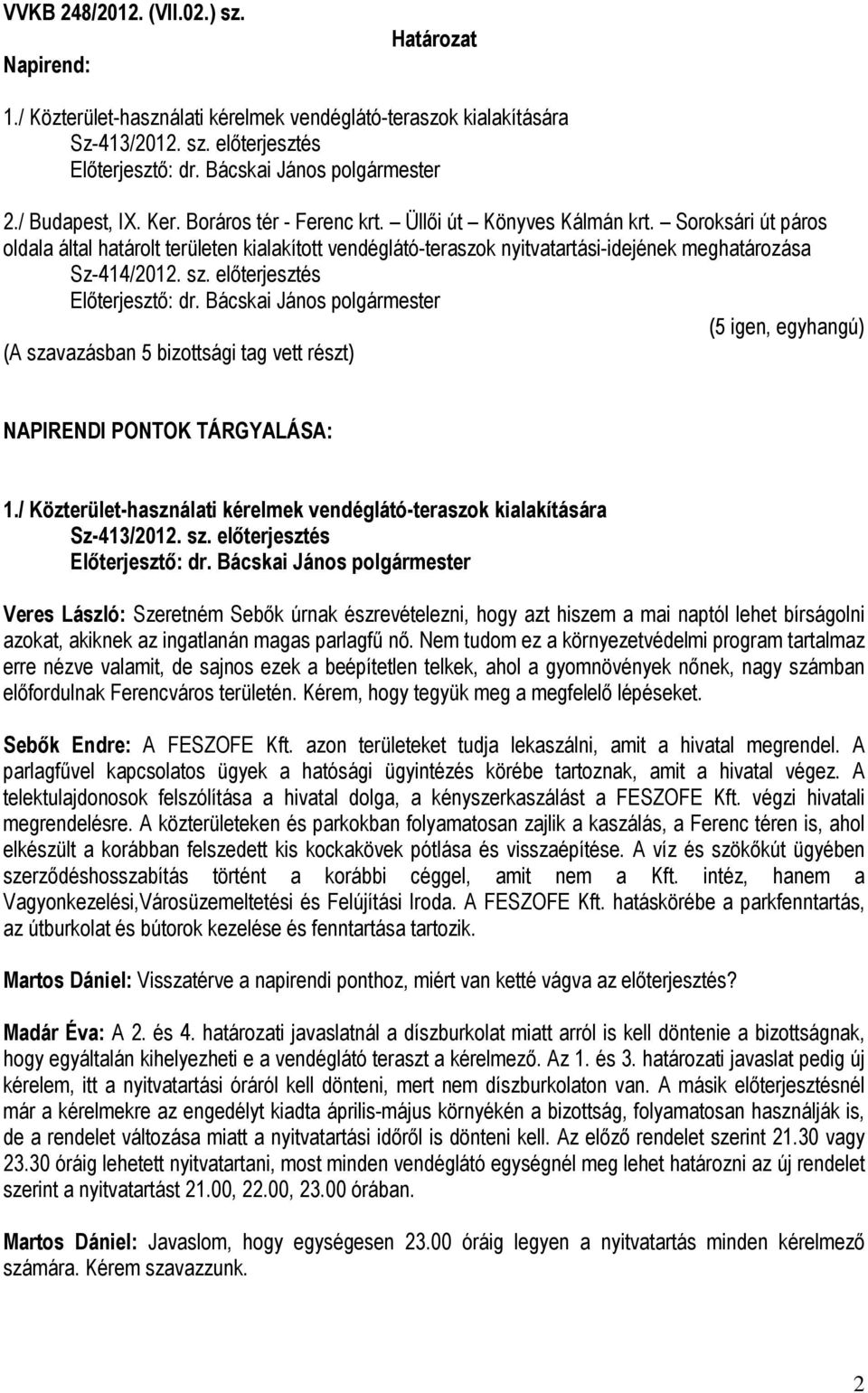 Soroksári út páros oldala által határolt területen kialakított vendéglátó-teraszok nyitvatartási-idejének meghatározása Sz-414/2012. sz. előterjesztés Előterjesztő: dr.