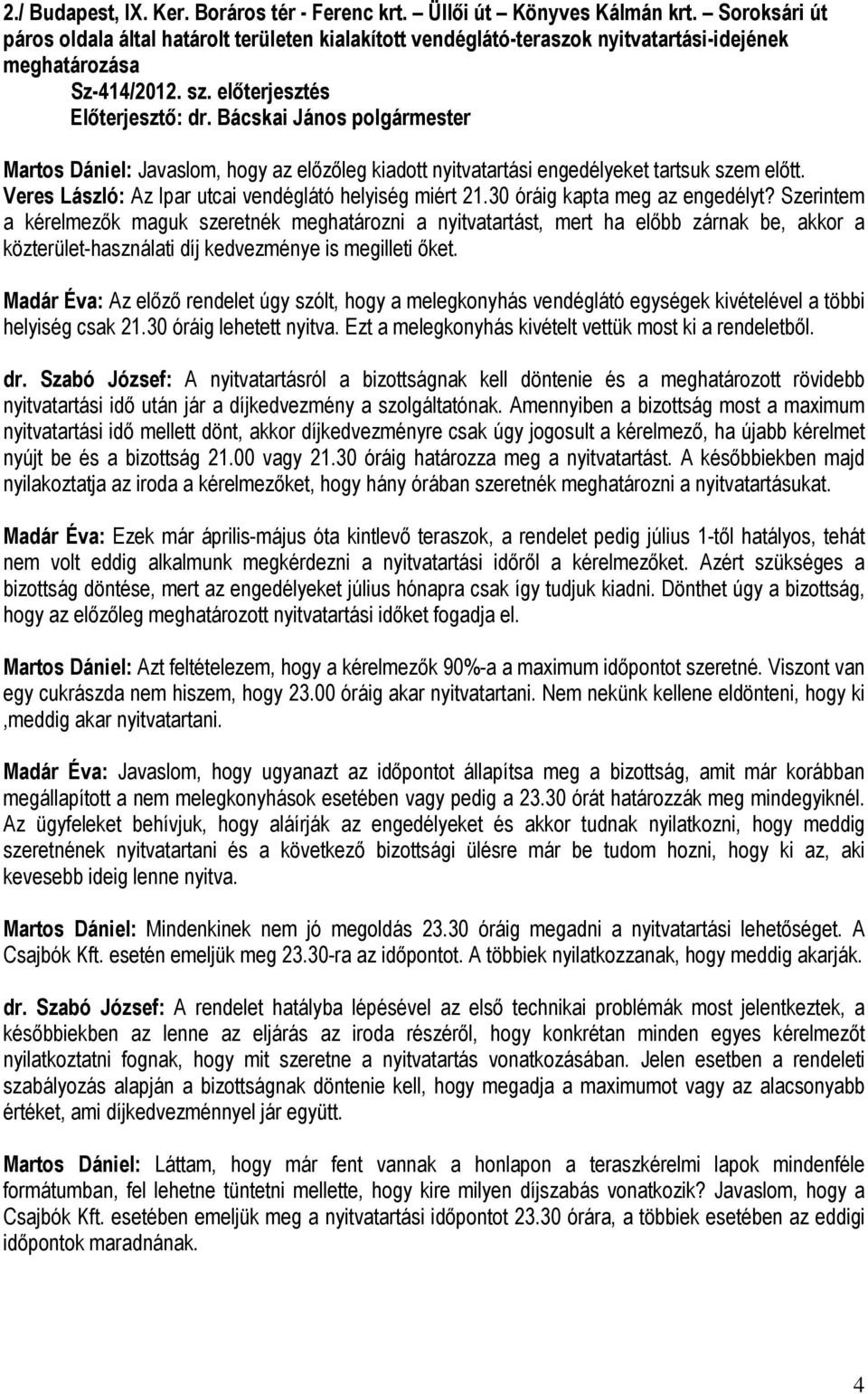 Bácskai János polgármester Martos Dániel: Javaslom, hogy az előzőleg kiadott nyitvatartási engedélyeket tartsuk szem előtt. Veres László: Az Ipar utcai vendéglátó helyiség miért 21.