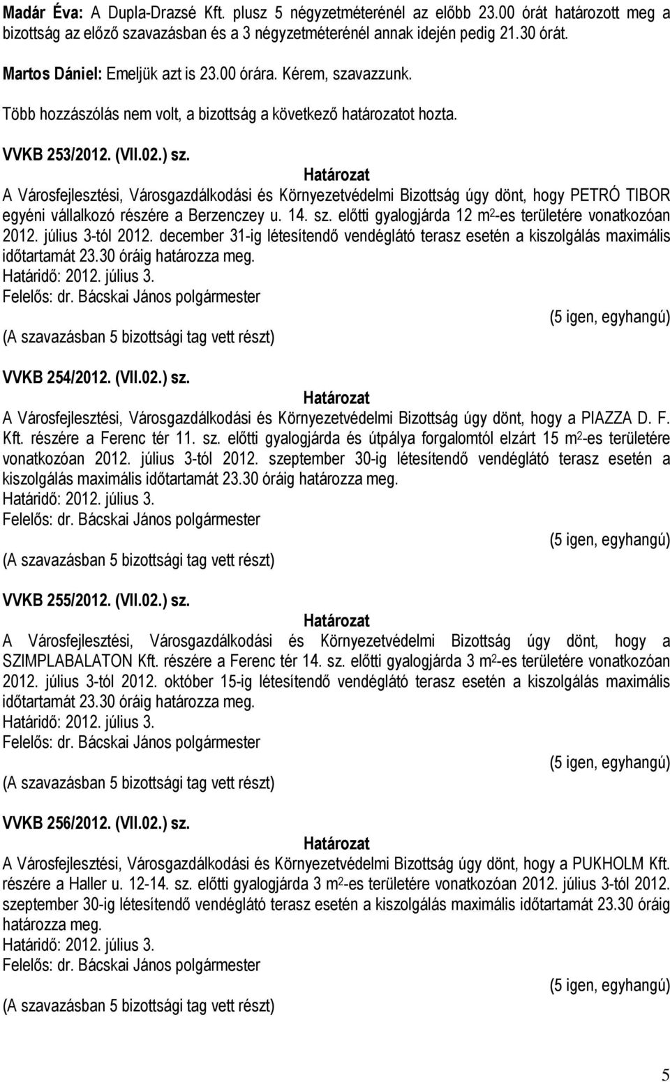A Városfejlesztési, Városgazdálkodási és Környezetvédelmi Bizottság úgy dönt, hogy PETRÓ TIBOR egyéni vállalkozó részére a Berzenczey u. 14. sz.