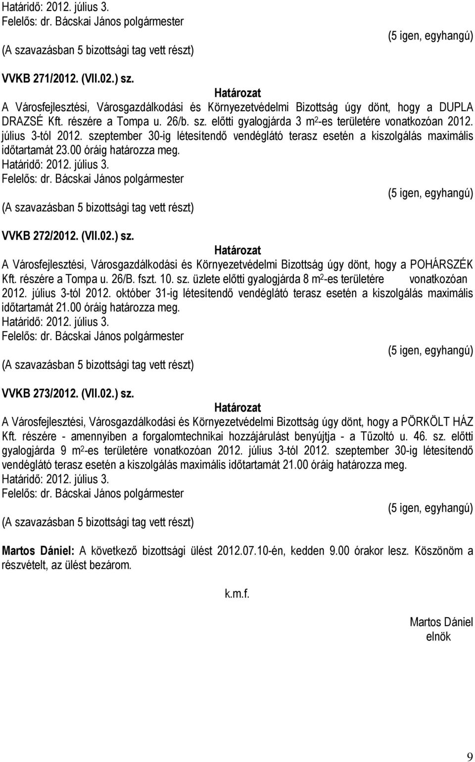 A Városfejlesztési, Városgazdálkodási és Környezetvédelmi Bizottság úgy dönt, hogy a POHÁRSZÉK Kft. részére a Tompa u. 26/B. fszt. 10. sz.
