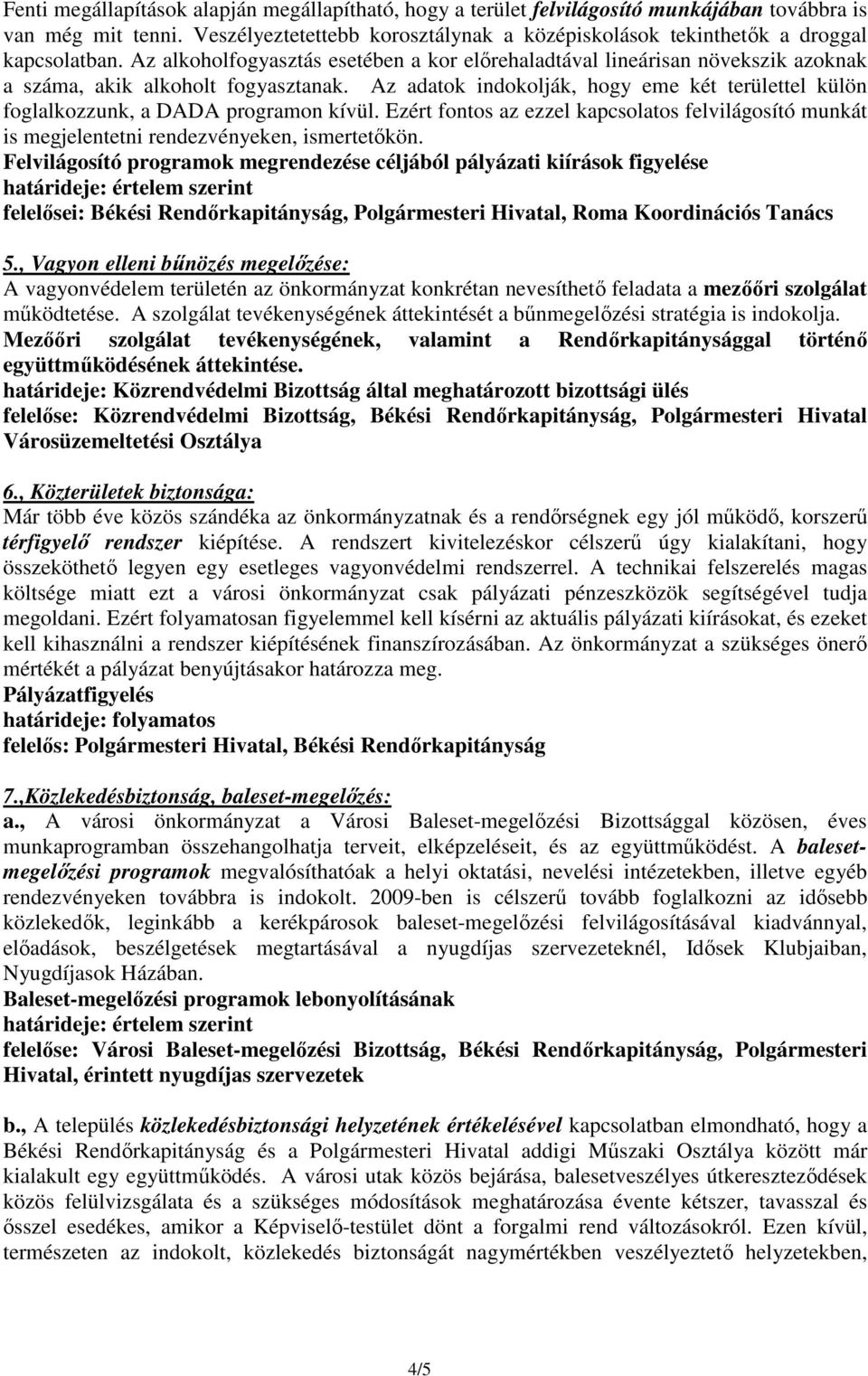 Az alkoholfogyasztás esetében a kor elırehaladtával lineárisan növekszik azoknak a száma, akik alkoholt fogyasztanak.