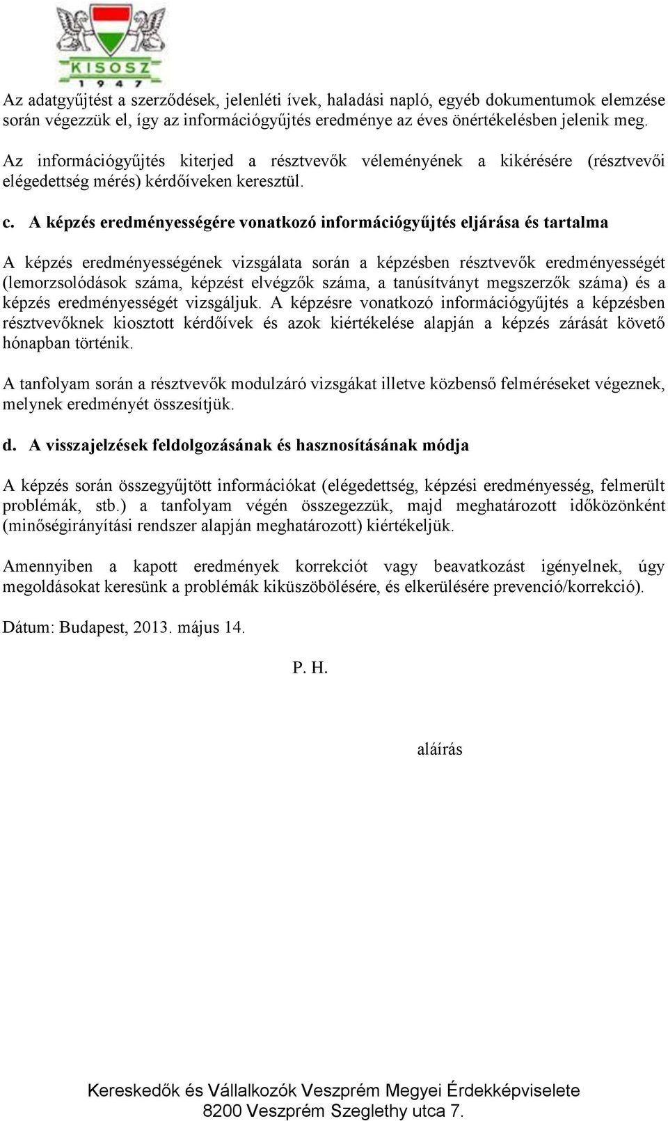 A képzés eredményességére vonatkozó információgyűjtés eljárása és tartalma A képzés eredményességének vizsgálata során a képzésben résztvevők eredményességét (lemorzsolódások száma, képzést elvégzők