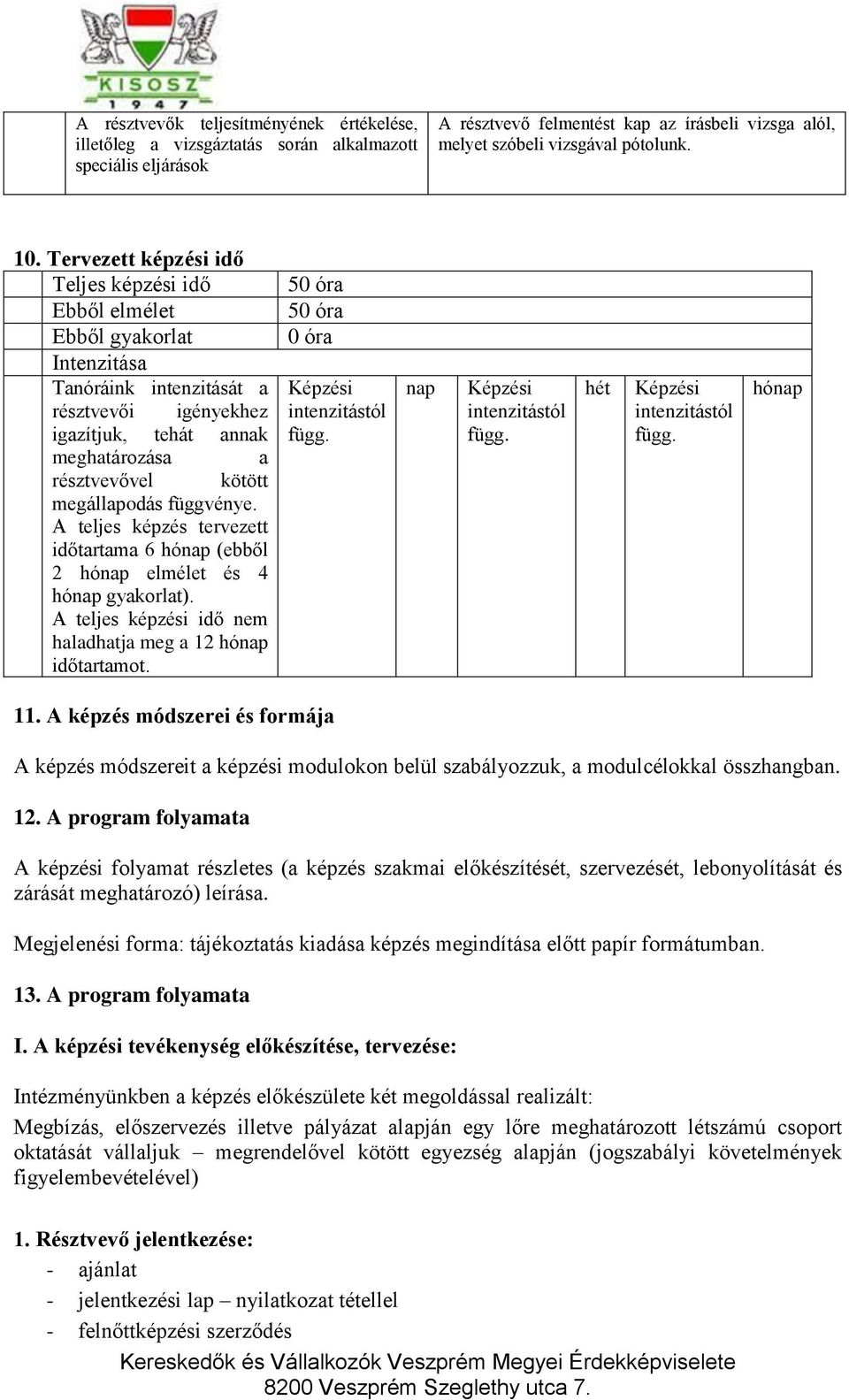 megállapodás függvénye. A teljes képzés tervezett időtartama 6 hónap (ebből 2 hónap elmélet és 4 hónap gyakorlat). A teljes képzési idő nem haladhatja meg a 12 hónap időtartamot.