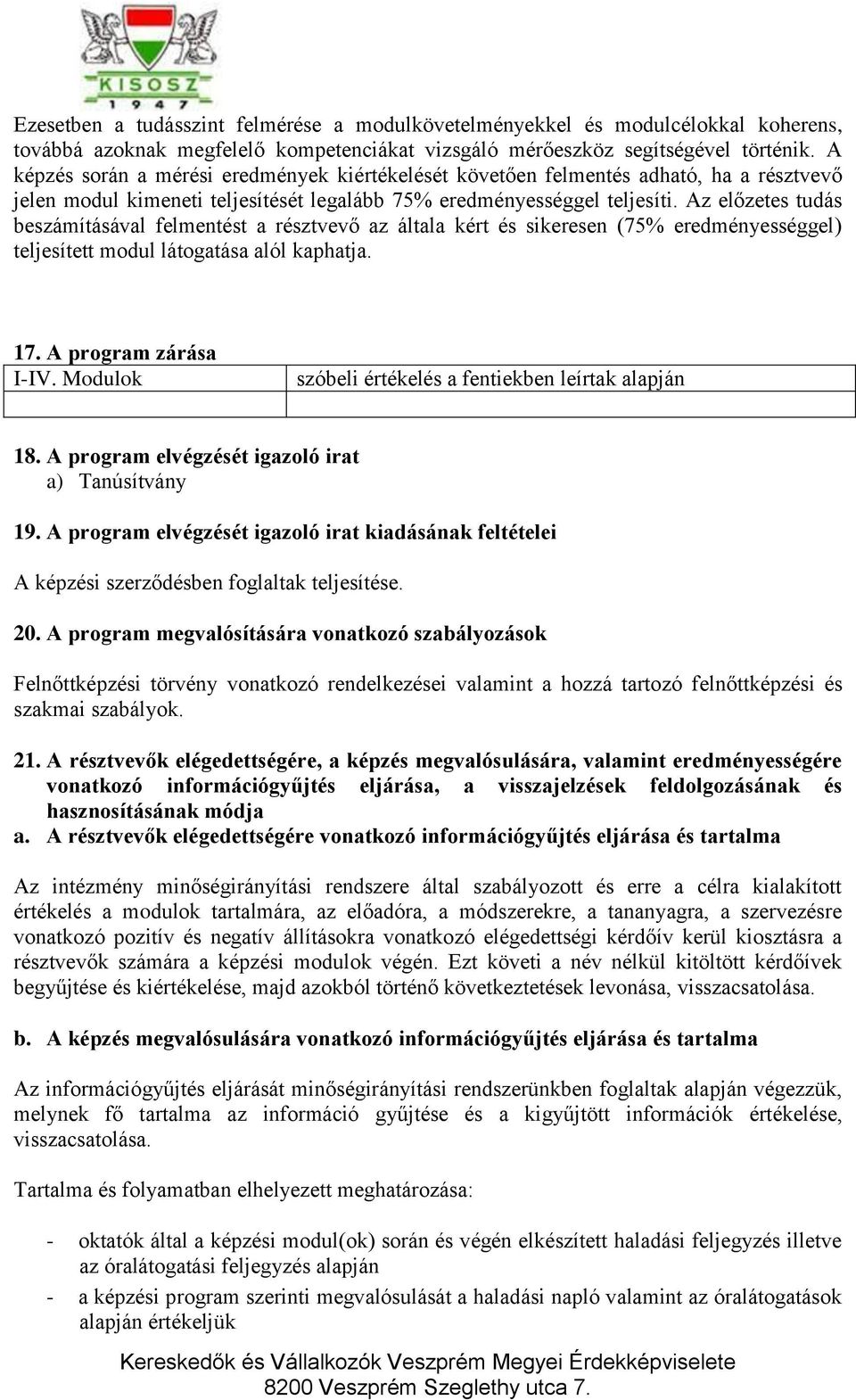 Az előzetes tudás beszámításával felmentést a résztvevő az általa kért és sikeresen (75% eredményességgel) teljesített modul látogatása alól kaphatja. 17. A program zárása I-IV.