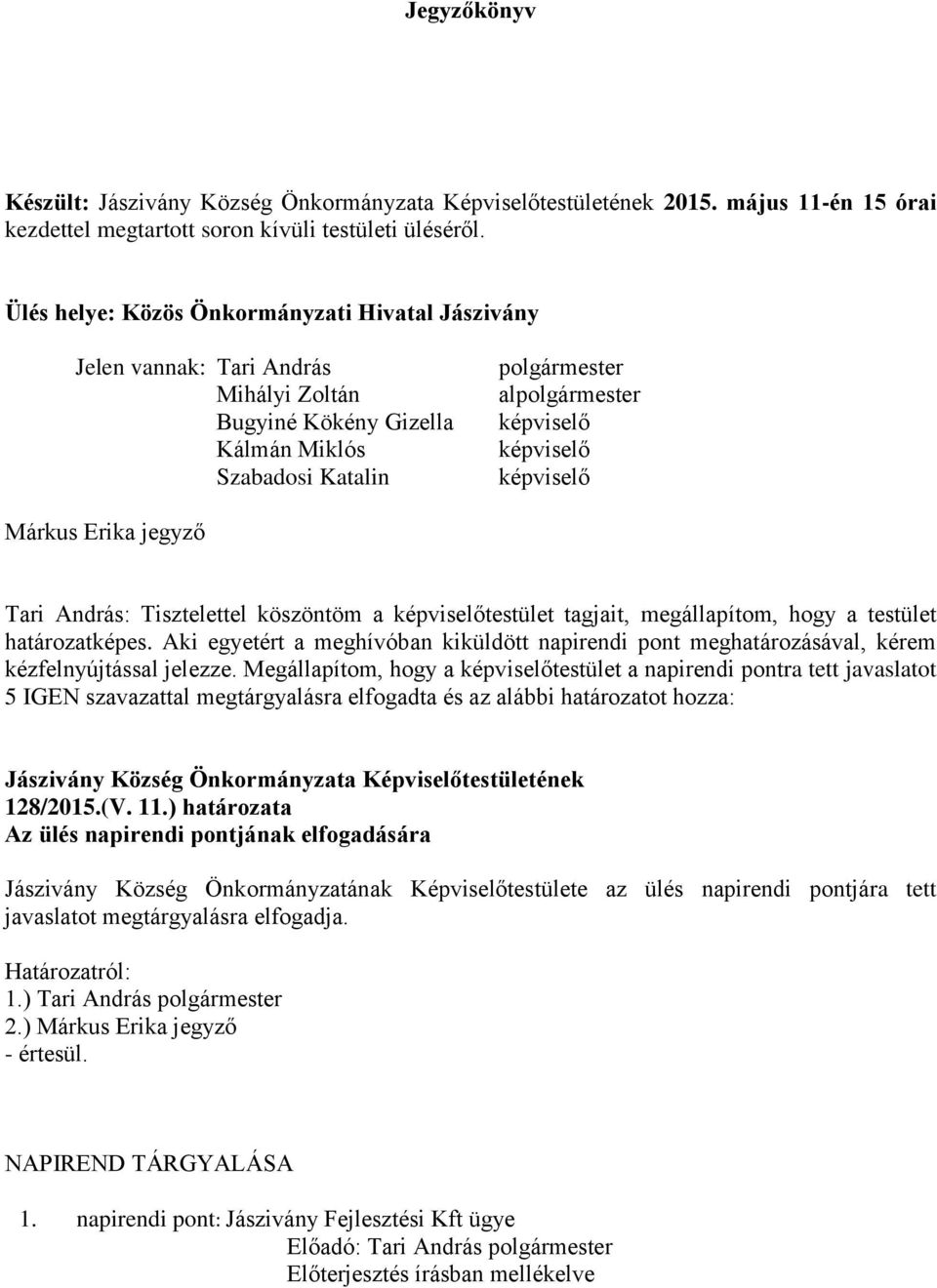András: Tisztelettel köszöntöm a testület tagjait, megállapítom, hogy a testület határozatképes. Aki egyetért a meghívóban kiküldött napirendi pont meghatározásával, kérem kézfelnyújtással jelezze.