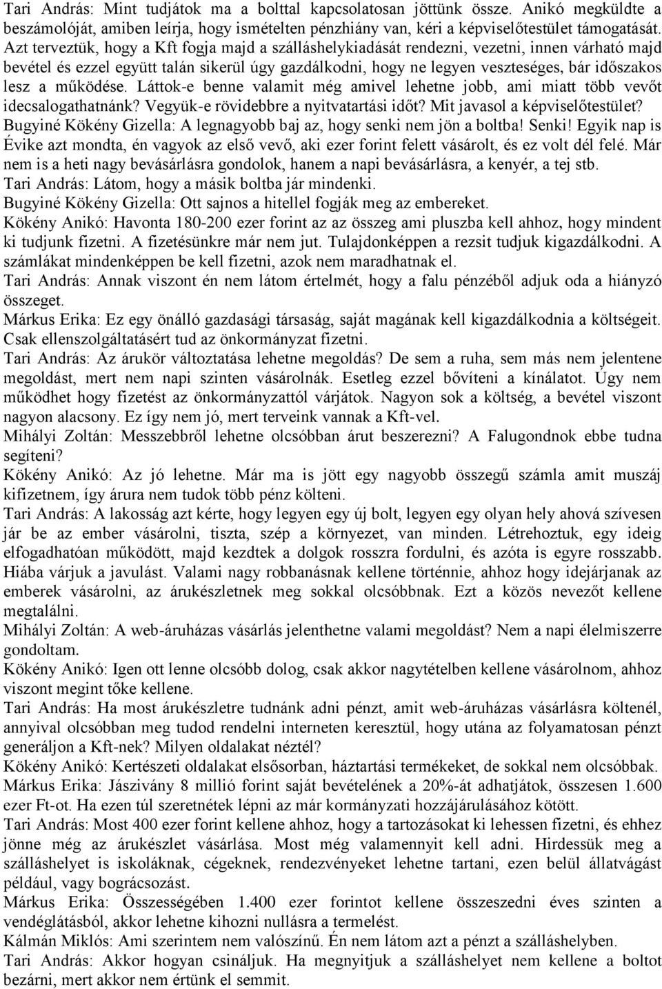 a működése. Láttok-e benne valamit még amivel lehetne jobb, ami miatt több vevőt idecsalogathatnánk? Vegyük-e rövidebbre a nyitvatartási időt? Mit javasol a testület?