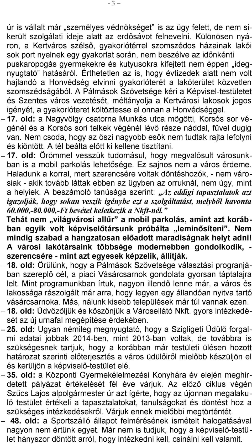 éppen idegnyugtató hatásáról. Érthetetlen az is, hogy évtizedek alatt nem volt hajlandó a Honvédség elvinni gyakorlóterét a lakóterület közvetlen szomszédságából.