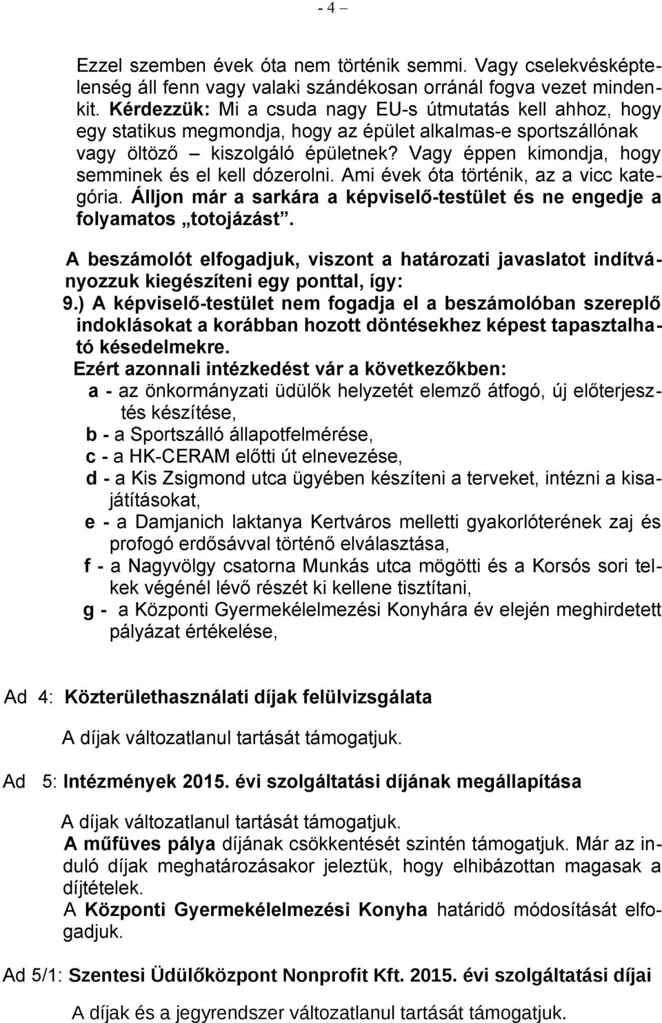 Vagy éppen kimondja, hogy semminek és el kell dózerolni. Ami évek óta történik, az a vicc kategória. Álljon már a sarkára a képviselő-testület és ne engedje a folyamatos totojázást.