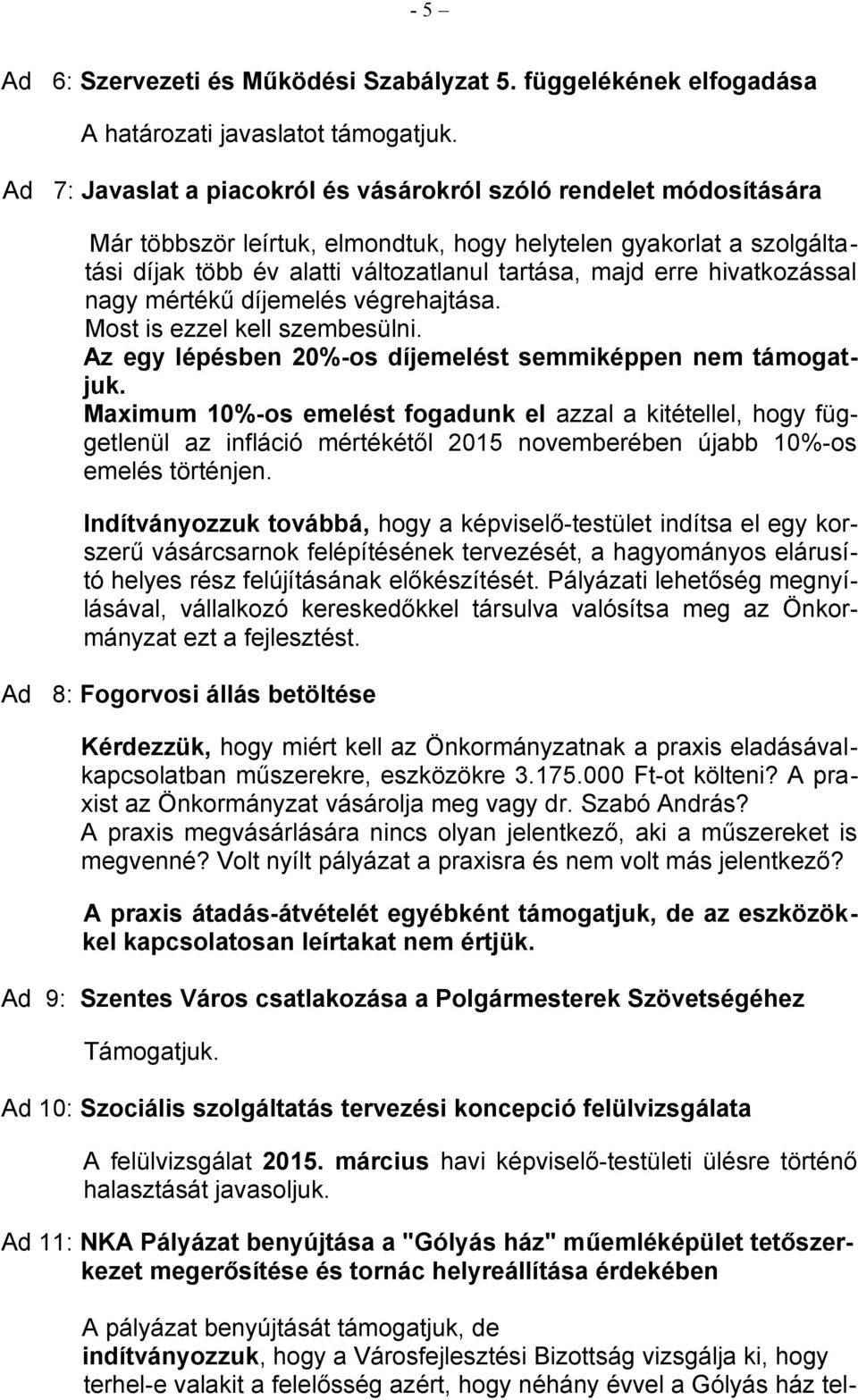 hivatkozással nagy mértékű díjemelés végrehajtása. Most is ezzel kell szembesülni. Az egy lépésben 20%-os díjemelést semmiképpen nem támogatjuk.