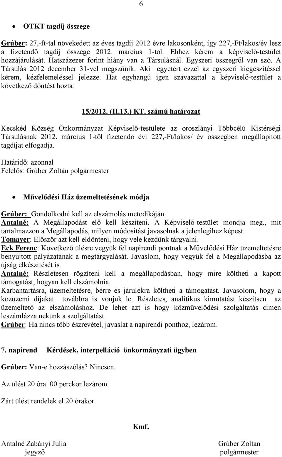 Aki egyetért ezzel az egyszeri kiegészítéssel kérem, kézfelemeléssel jelezze. Hat egyhangú igen szavazattal a képviselő-testület a következő döntést hozta: 15/2012. (II.13.) KT.