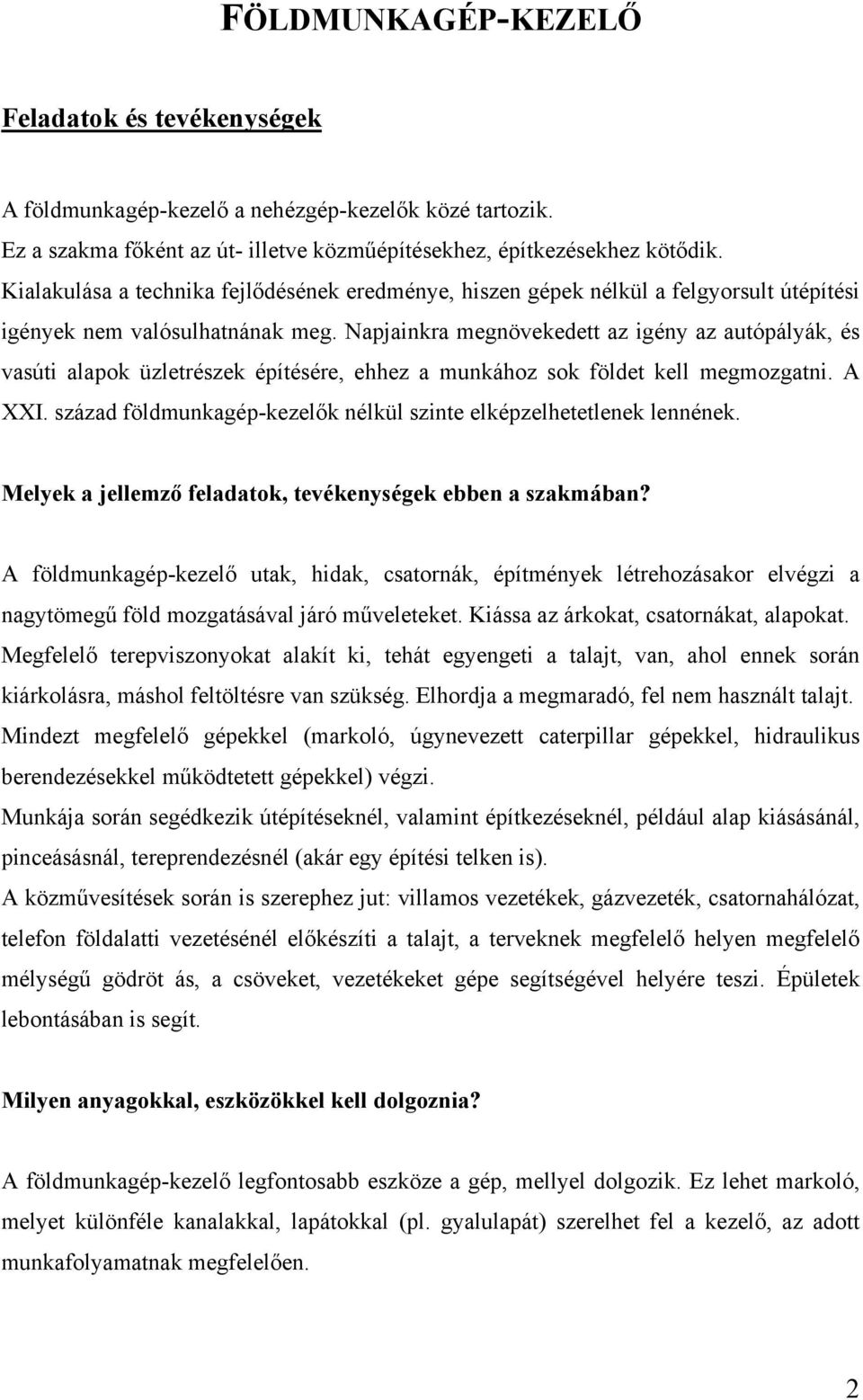 Napjainkra megnövekedett az igény az autópályák, és vasúti alapok üzletrészek építésére, ehhez a munkához sok földet kell megmozgatni. A XXI.