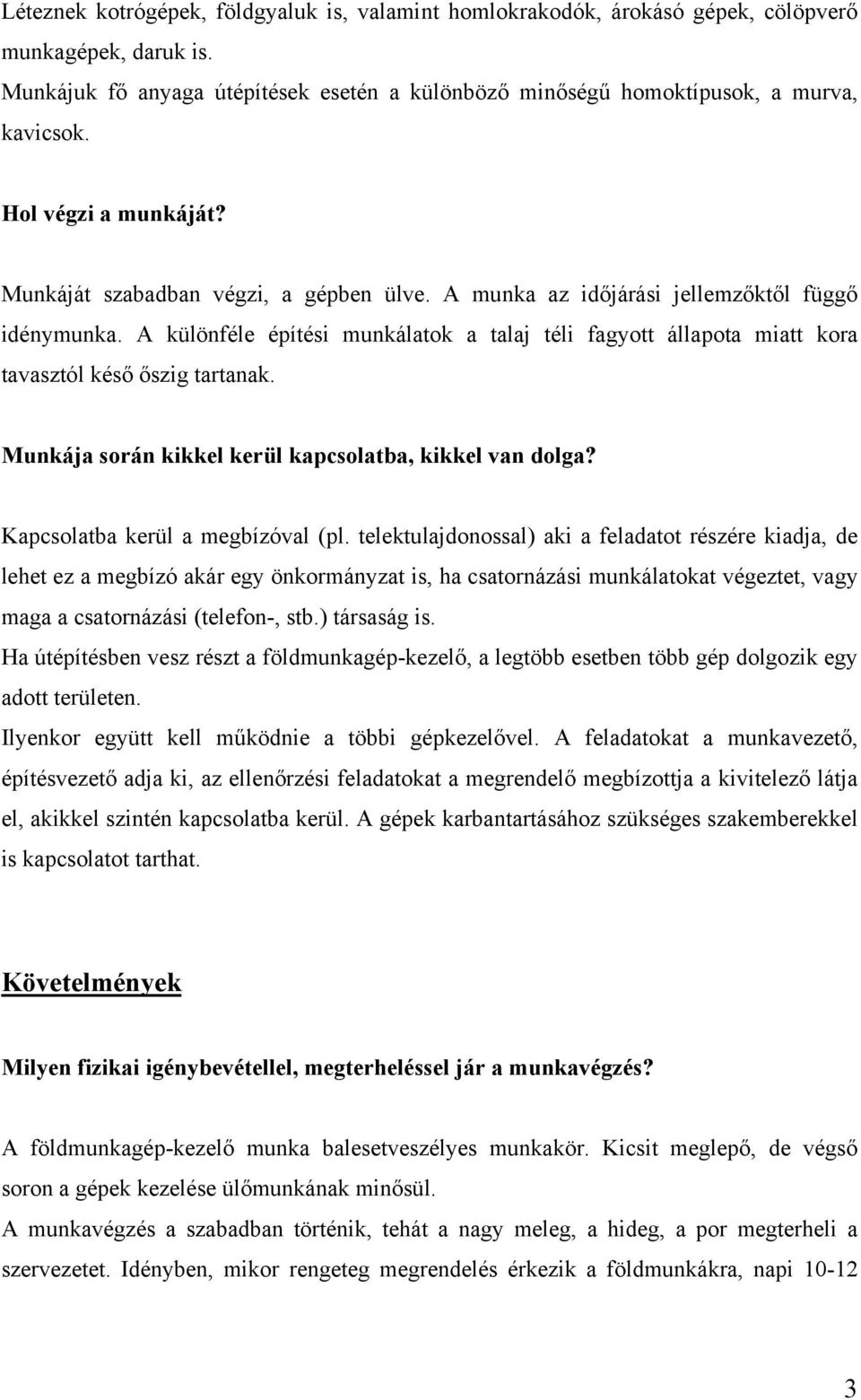 A különféle építési munkálatok a talaj téli fagyott állapota miatt kora tavasztól késő őszig tartanak. Munkája során kikkel kerül kapcsolatba, kikkel van dolga? Kapcsolatba kerül a megbízóval (pl.