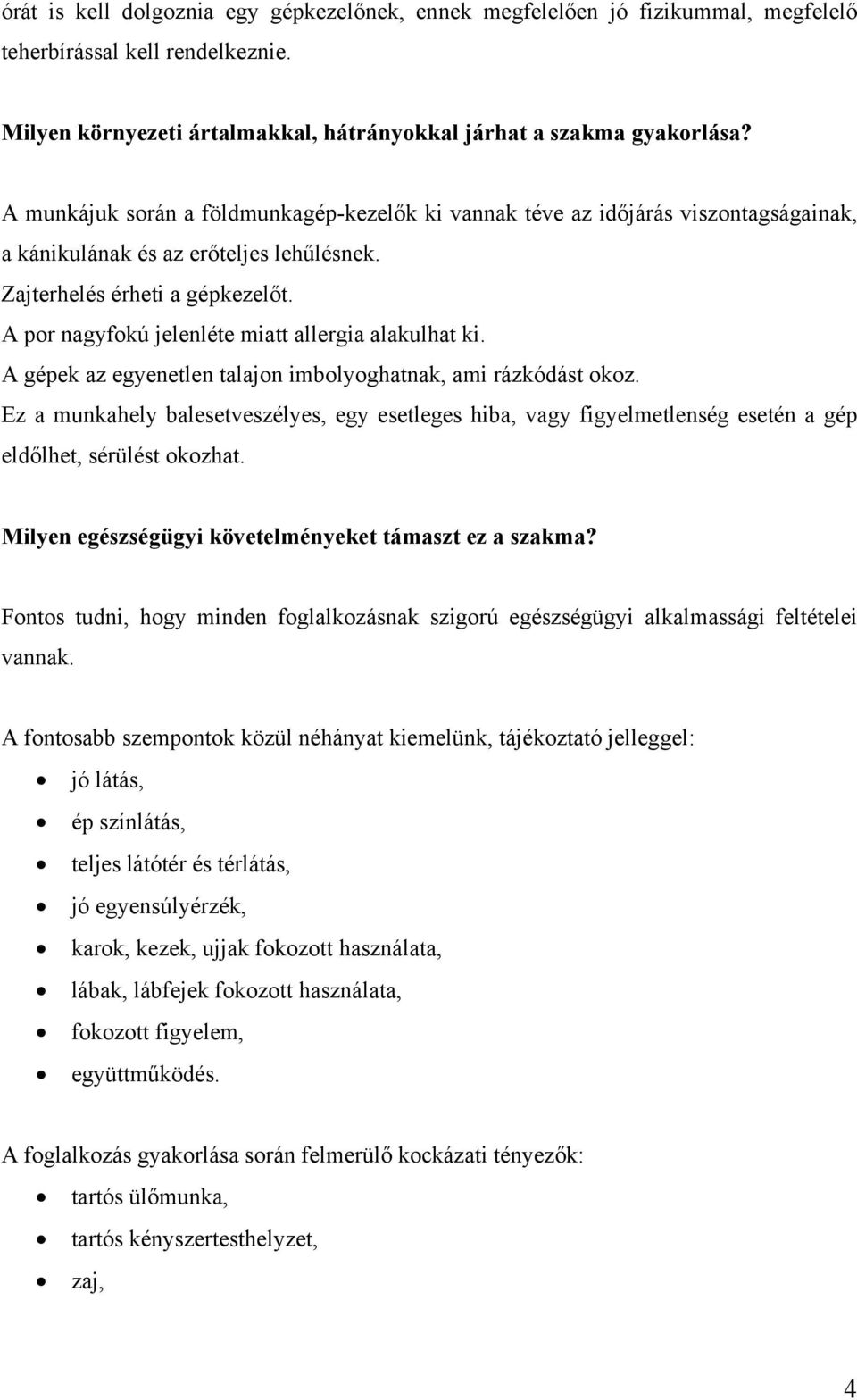 A por nagyfokú jelenléte miatt allergia alakulhat ki. A gépek az egyenetlen talajon imbolyoghatnak, ami rázkódást okoz.