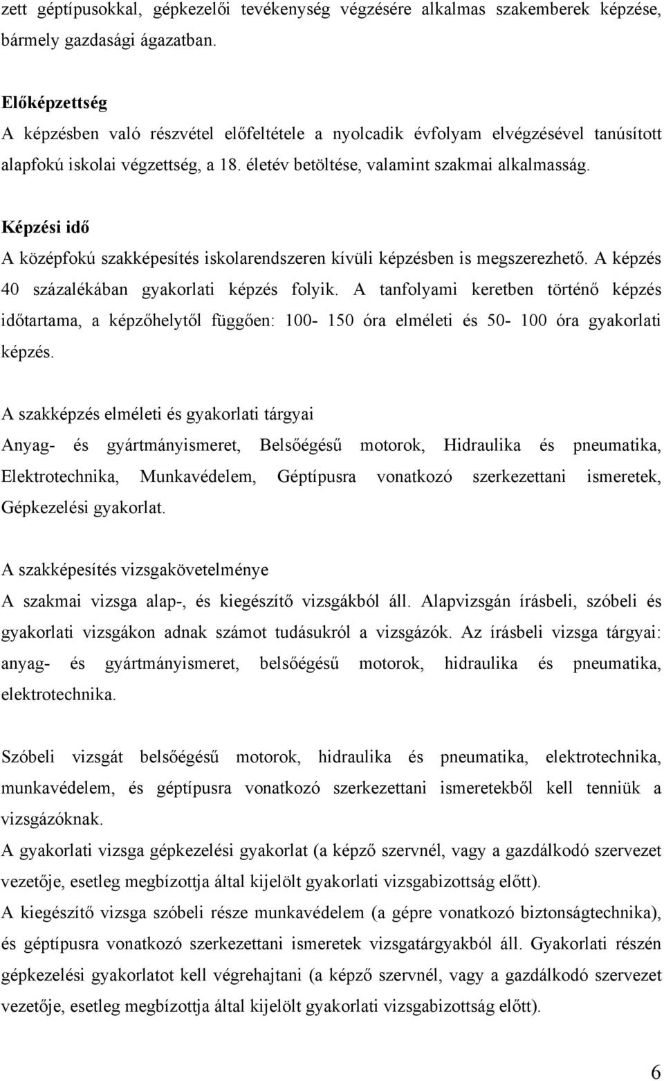 Képzési idő A középfokú szakképesítés iskolarendszeren kívüli képzésben is megszerezhető. A képzés 40 százalékában gyakorlati képzés folyik.