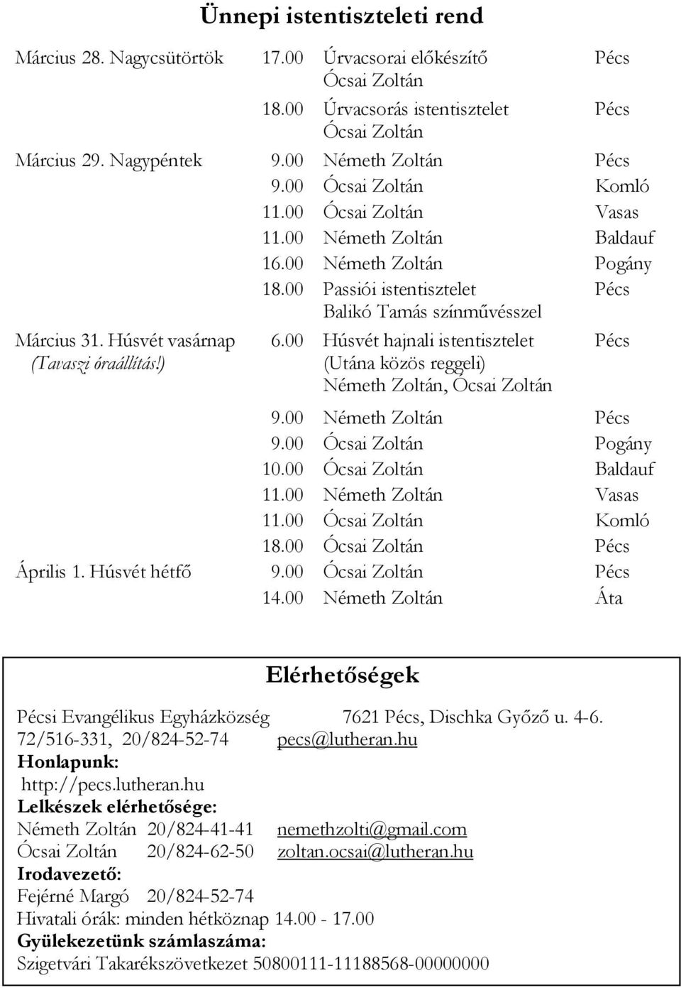 Húsvét vasárnap (Tavaszi óraállítás!) 6.00 Húsvét hajnali istentisztelet (Utána közös reggeli) Németh Zoltán, Ócsai Zoltán Pécs 9.00 Németh Zoltán Pécs 9.00 Ócsai Zoltán Pogány 10.