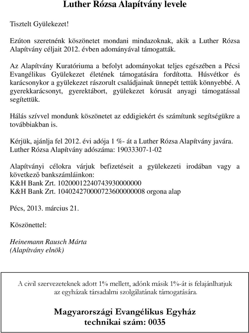 Húsvétkor és karácsonykor a gyülekezet rászorult családjainak ünnepét tettük könnyebbé. A gyerekkarácsonyt, gyerektábort, gyülekezet kórusát anyagi támogatással segítettük.