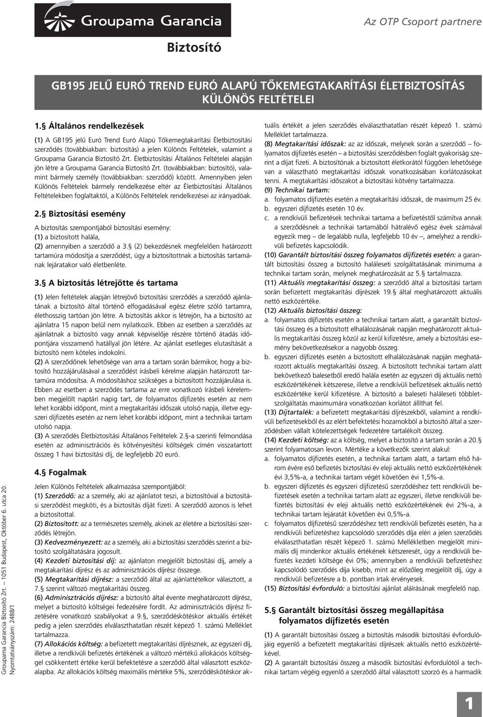 Általános rendelkezések (1) A GB195 jelû Euró Trend Euró Alapú Tôkemegtakarítási Életbiztosítási szerzôdés (továbbiakban: biztosítás) a jelen Különös Feltételek, valamint a Groupama Garancia