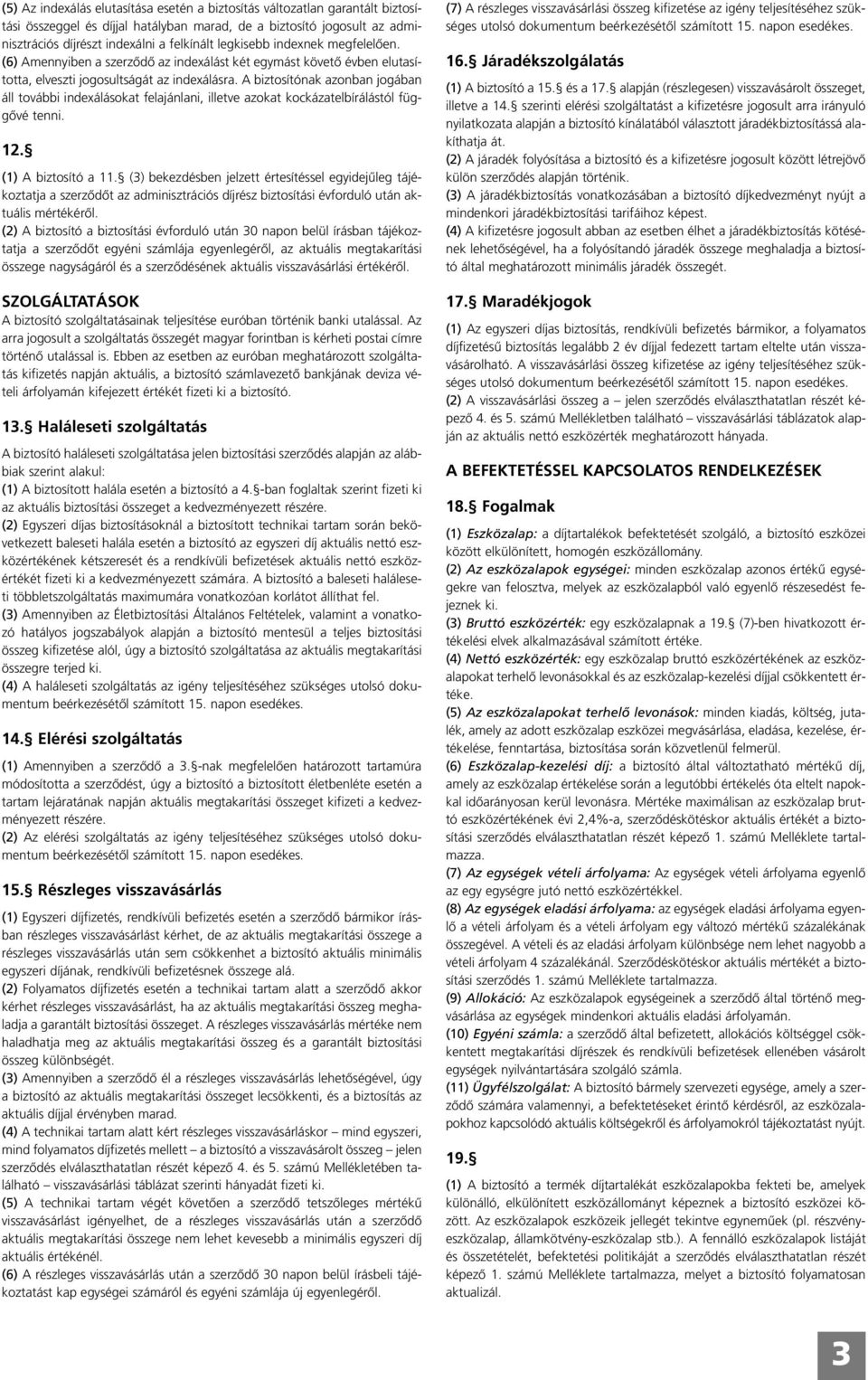 A biztosítónak azonban jogában áll további indexálásokat felajánlani, illetve azokat kockázatelbírálástól függôvé tenni. 12. (1) A biztosító a 11.