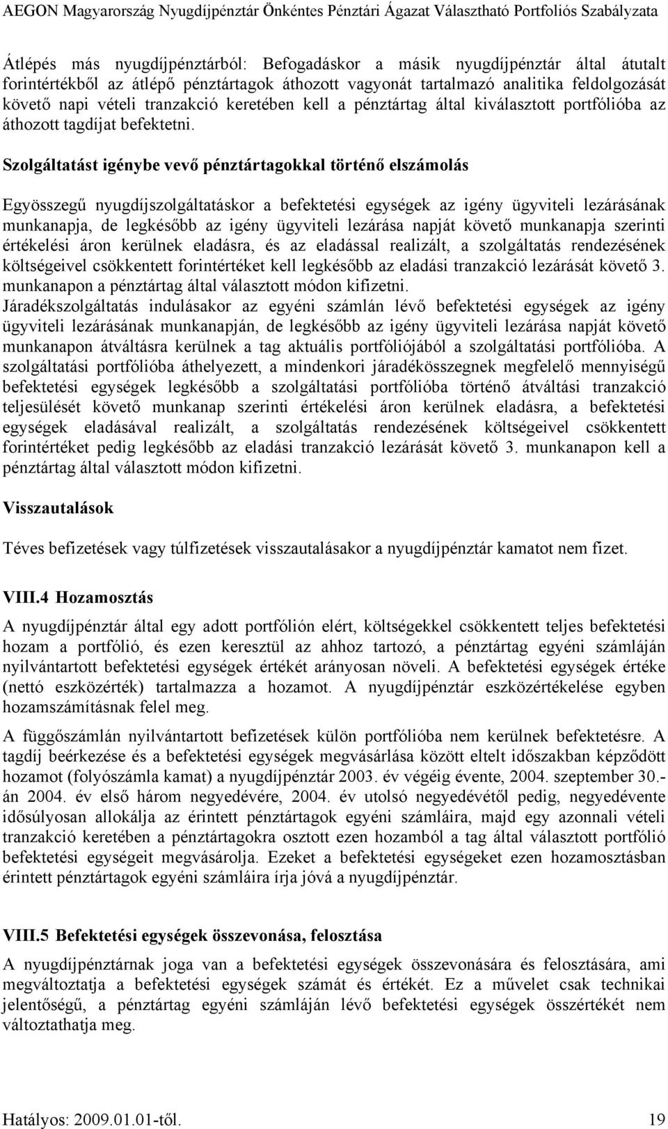 Szolgáltatást igénybe vevő pénztártagokkal történő elszámolás Egyösszegű nyugdíjszolgáltatáskor a befektetési egységek az igény ügyviteli lezárásának munkanapja, de legkésőbb az igény ügyviteli