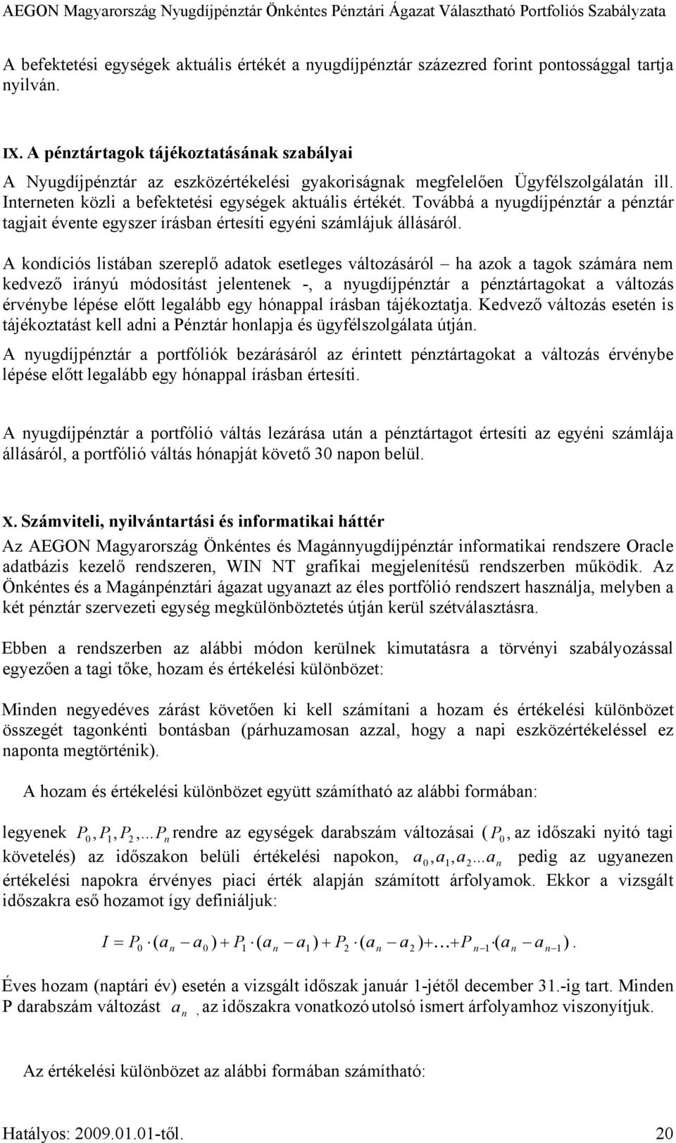 Továbbá a nyugdíjpénztár a pénztár tagjait évente egyszer írásban értesíti egyéni számlájuk állásáról.