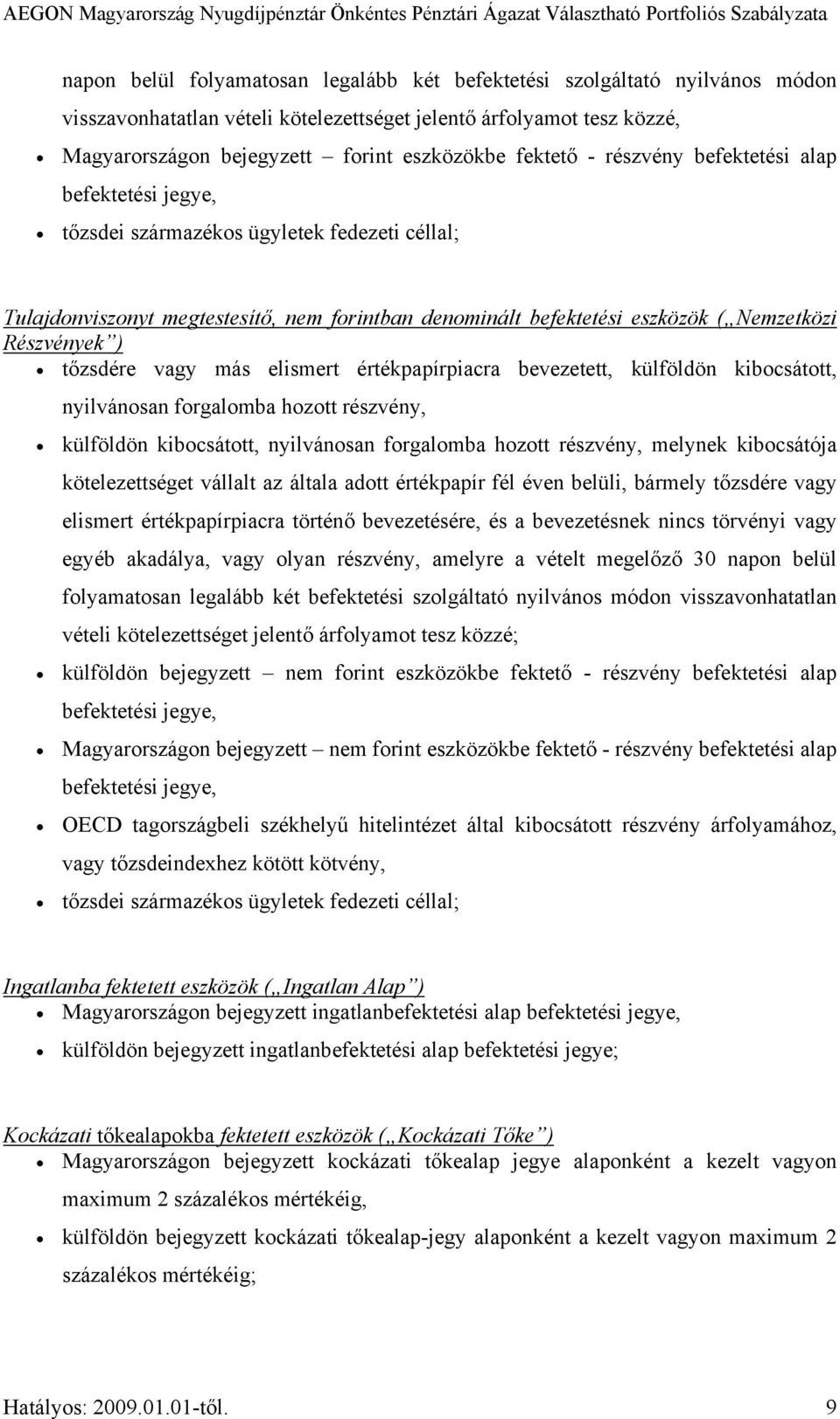 Részvények ) tőzsdére vagy más elismert értékpapírpiacra bevezetett, külföldön kibocsátott, nyilvánosan forgalomba hozott részvény, külföldön kibocsátott, nyilvánosan forgalomba hozott részvény,