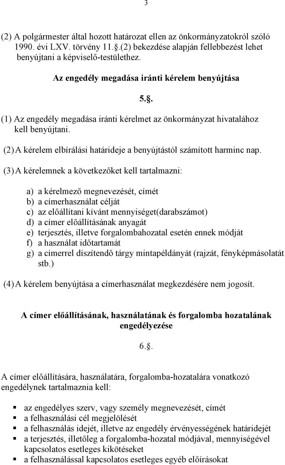 (2) A kérelem elbírálási határideje a benyújtástól számított harminc nap.