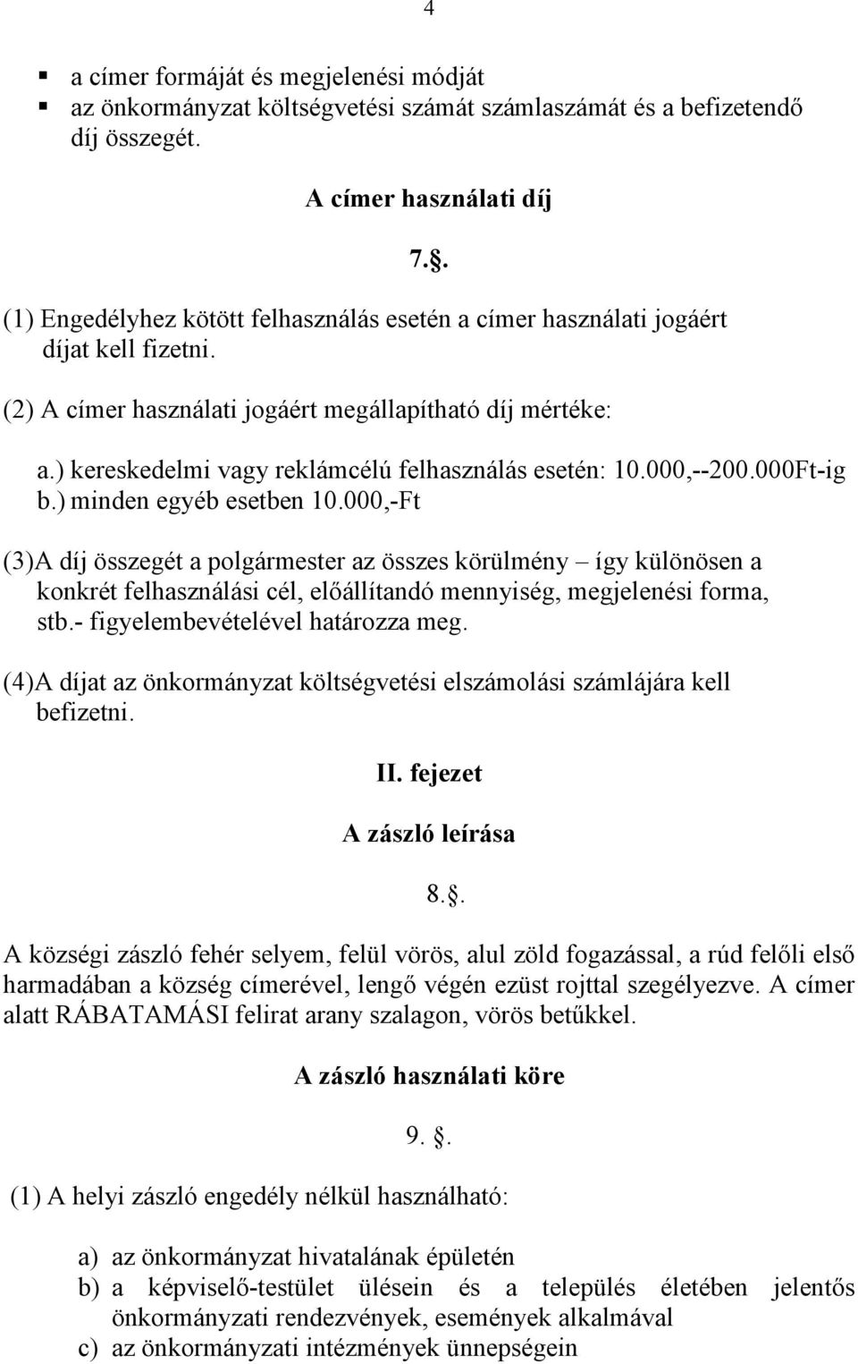 ) kereskedelmi vagy reklámcélú felhasználás esetén: 10.000,--200.000Ft-ig b.) minden egyéb esetben 10.