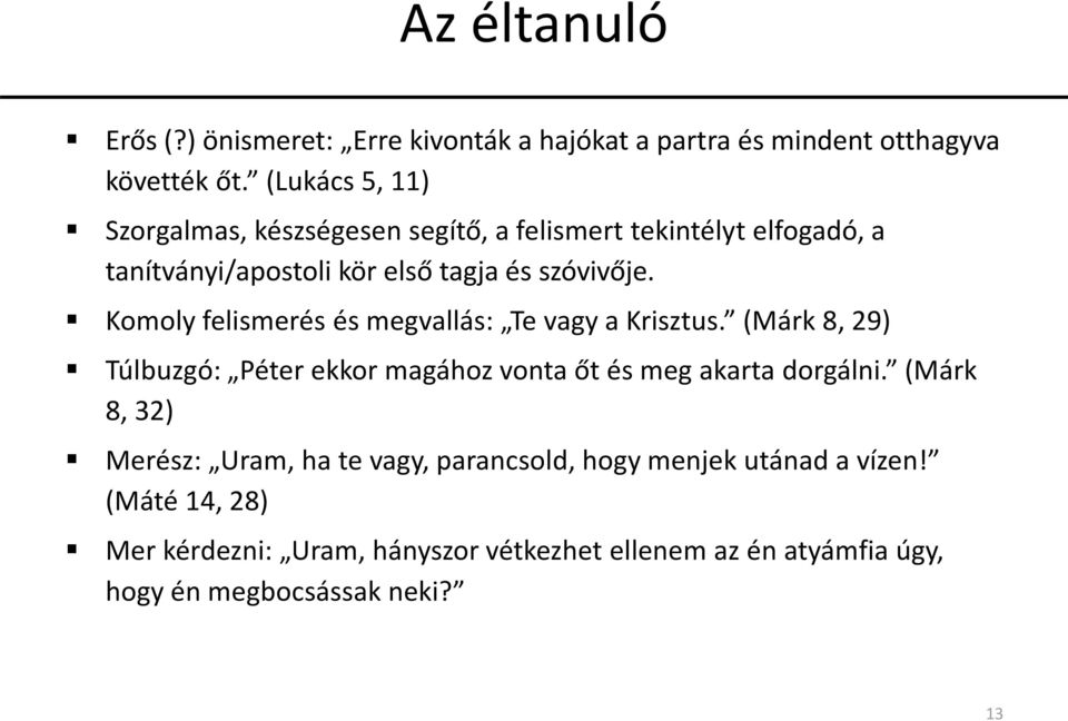 Komoly felismerés és megvallás: Te vagy a Krisztus. (Márk 8, 29) Túlbuzgó: Péter ekkor magához vonta őt és meg akarta dorgálni.
