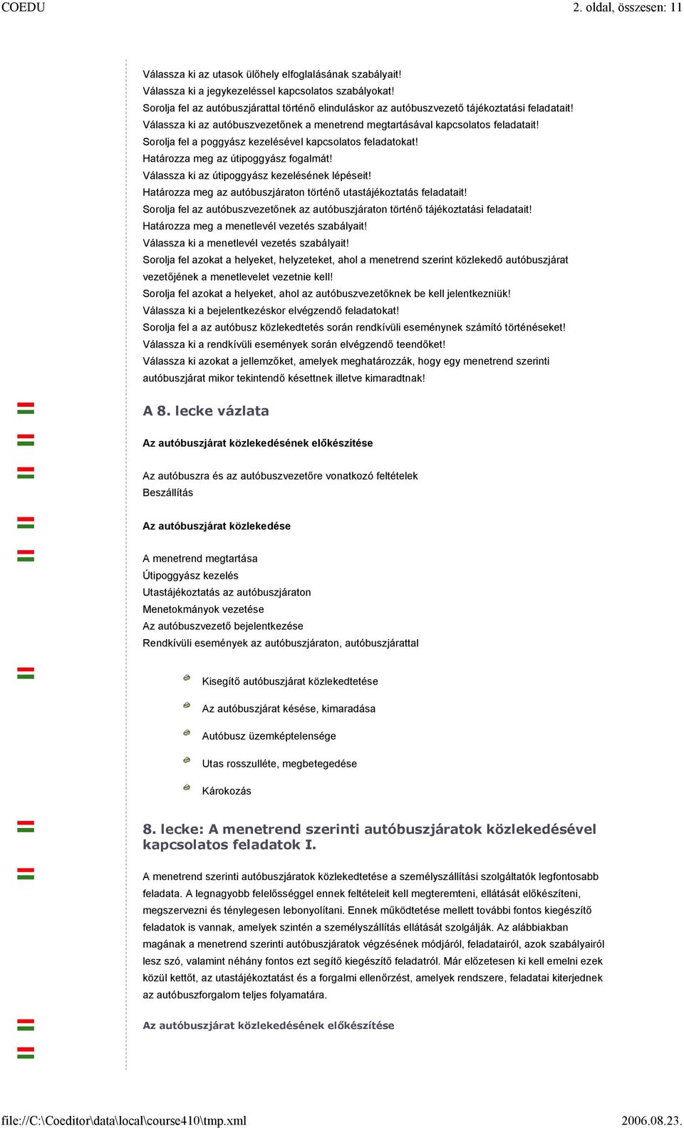 Sorolja fel a poggyász kezelésével kapcsolatos feladatokat! Határozza meg az útipoggyász fogalmát! Válassza ki az útipoggyász kezelésének lépéseit!