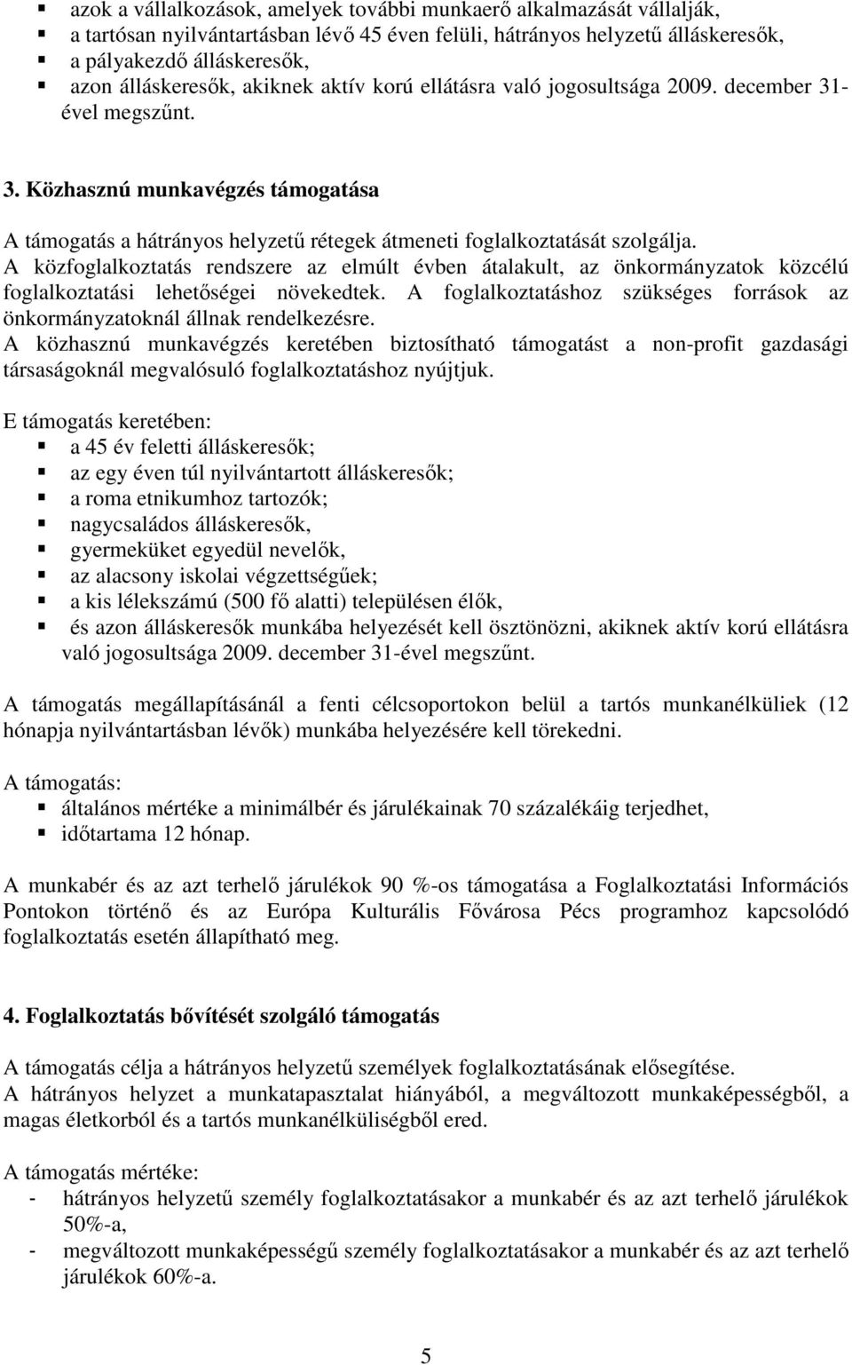 A közfoglalkoztatás rendszere az elmúlt évben átalakult, az önkormányzatok közcélú foglalkoztatási lehetıségei növekedtek.