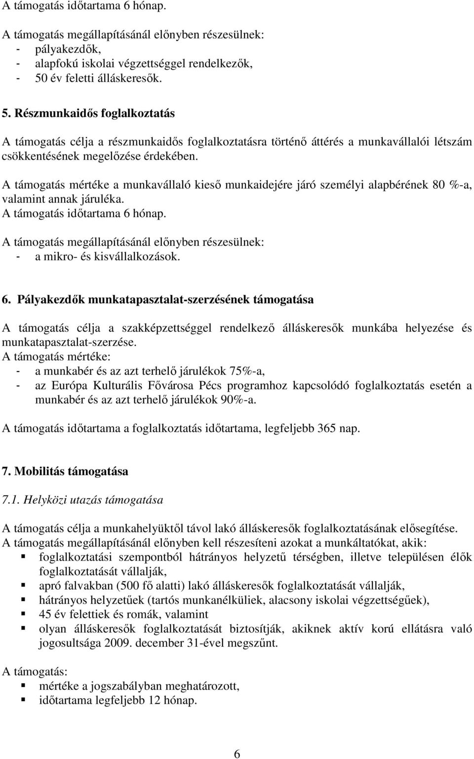 A támogatás mértéke a munkavállaló kiesı munkaidejére járó személyi alapbérének 80 %-a, valamint annak járuléka. A támogatás idıtartama 6 hónap.