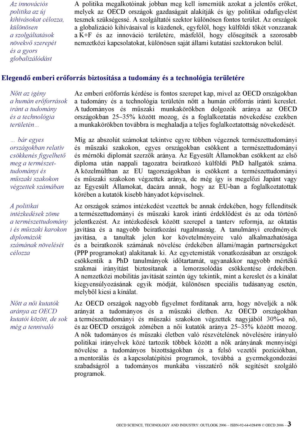 Az országok a globalizáció kihívásaival is küzdenek, egyfelől, hogy külföldi tőkét vonzzanak a K+F és az innováció területére, másfelől, hogy elősegítsék a szorosabb nemzetközi kapcsolatokat,