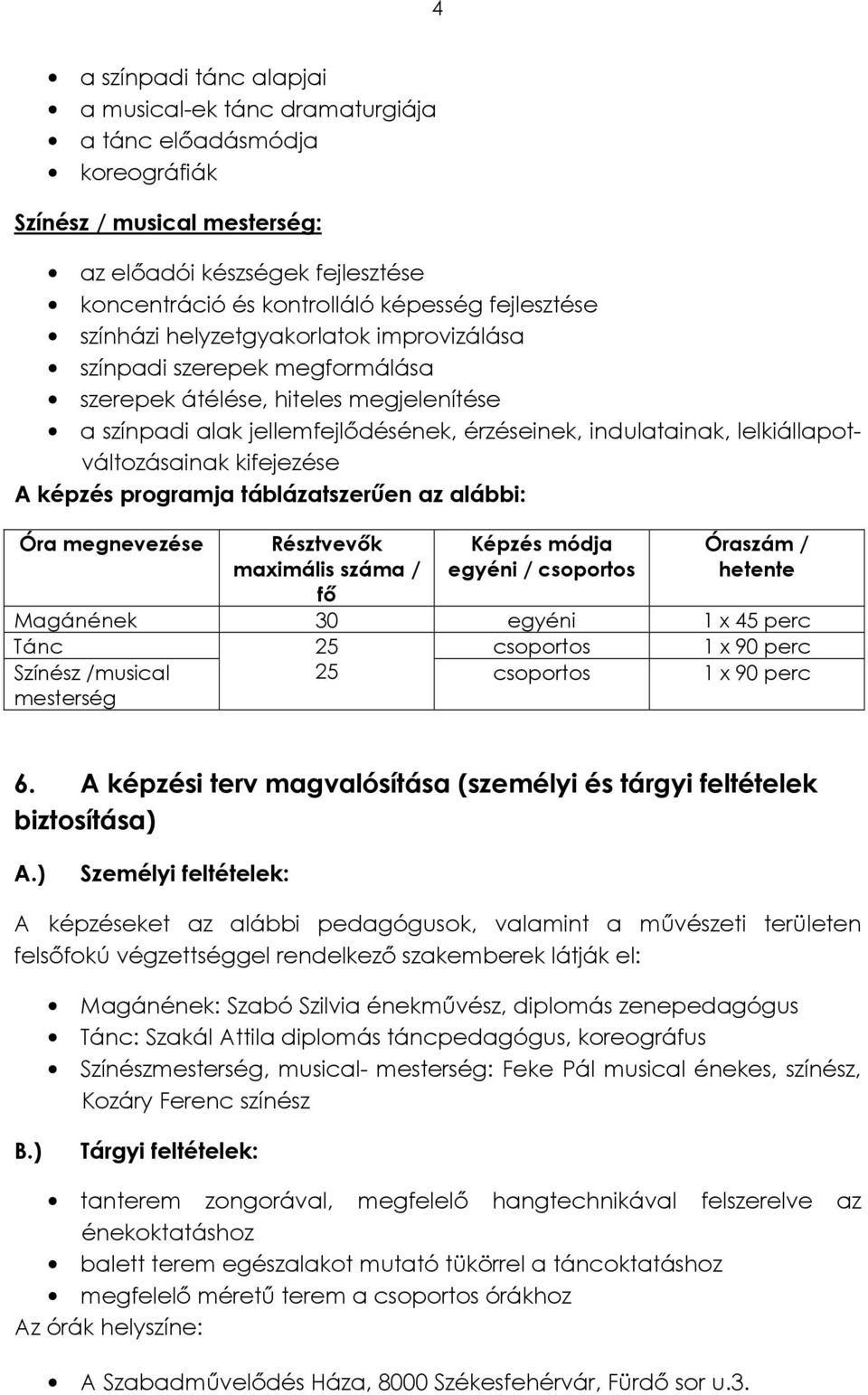 lelkiállapotváltozásainak kifejezése A képzés programja táblázatszerűen az alábbi: Óra megnevezése Résztvevők maximális száma / fő Képzés módja egyéni / csoportos Óraszám / hetente Magánének 30