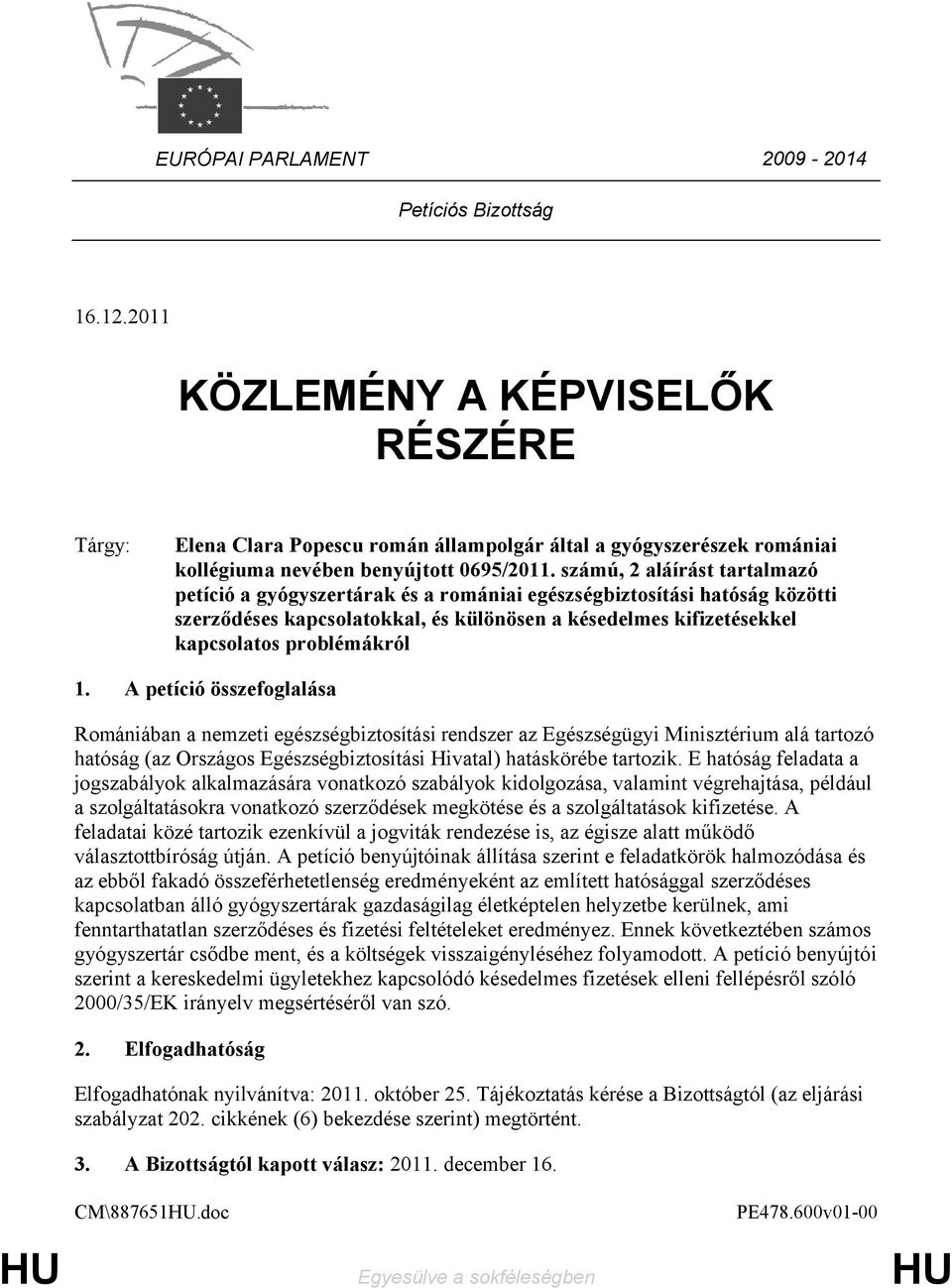 számú, 2 aláírást tartalmazó petíció a gyógyszertárak és a romániai egészségbiztosítási hatóság közötti szerződéses kapcsolatokkal, és különösen a késedelmes kifizetésekkel kapcsolatos problémákról 1.
