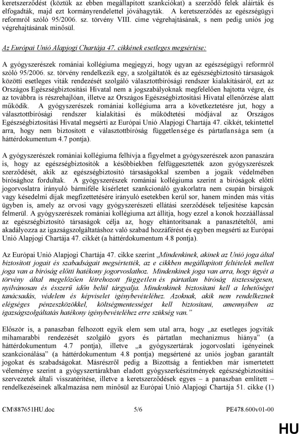 cikkének esetleges megsértése: A gyógyszerészek romániai kollégiuma megjegyzi, hogy ugyan az egészségügyi reformról szó