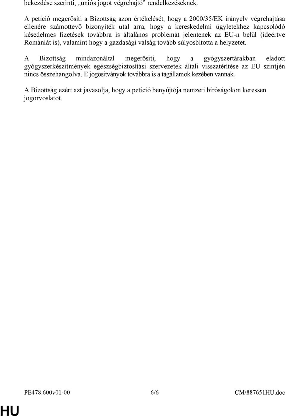 fizetések továbbra is általános problémát jelentenek az EU-n belül (ideértve Romániát is), valamint hogy a gazdasági válság tovább súlyosbította a helyzetet.