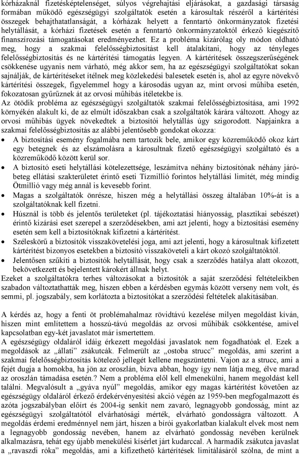 eredményezhet. Ez a probléma kizárólag oly módon oldható meg, hogy a szakmai felelősségbiztosítást kell átalakítani, hogy az tényleges felelősségbiztosítás és ne kártérítési támogatás legyen.