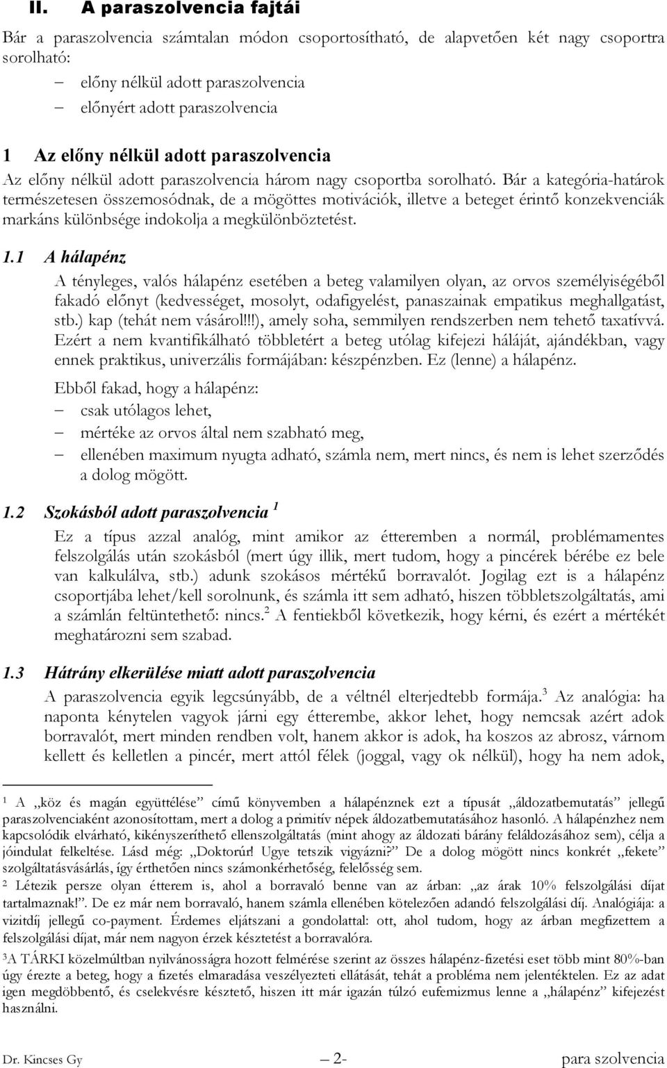 Bár a kategória-határok természetesen összemosódnak, de a mögöttes motivációk, illetve a beteget érintő konzekvenciák markáns különbsége indokolja a megkülönböztetést. 1.