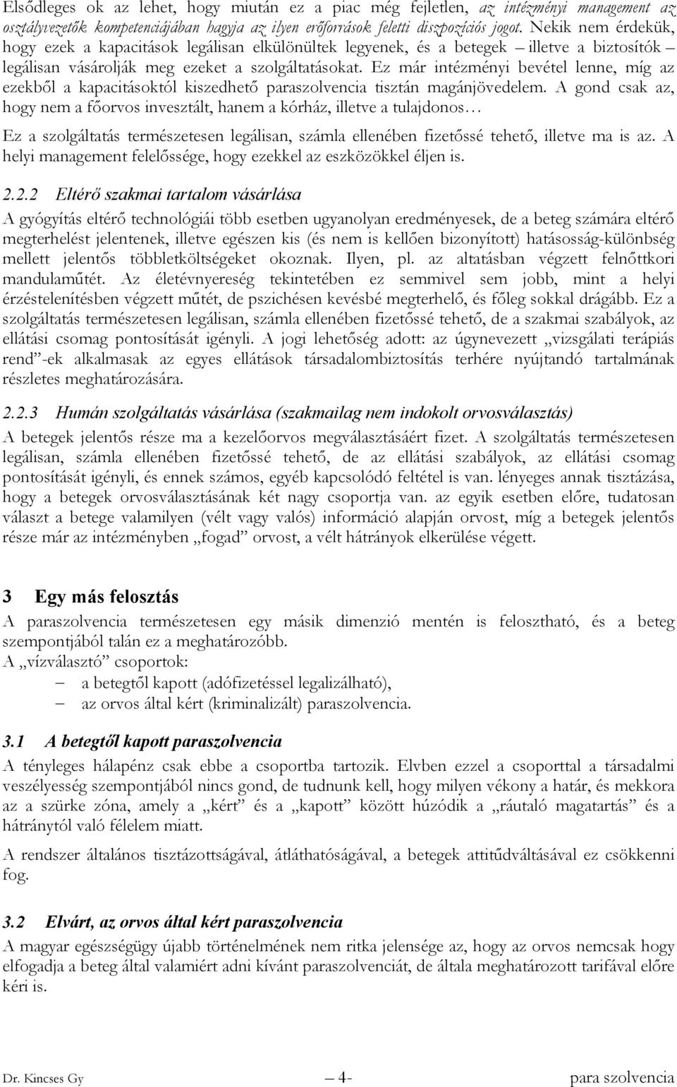 Ez már intézményi bevétel lenne, míg az ezekből a kapacitásoktól kiszedhető paraszolvencia tisztán magánjövedelem.