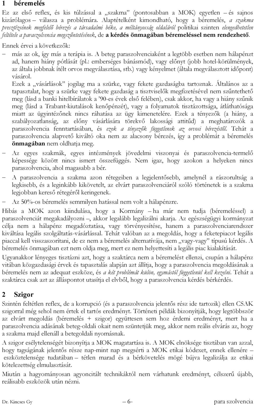 megszűntetésének, de a kérdés önmagában béremeléssel nem rendezhető. Ennek érvei a következők: más az ok, így más a terápia is.