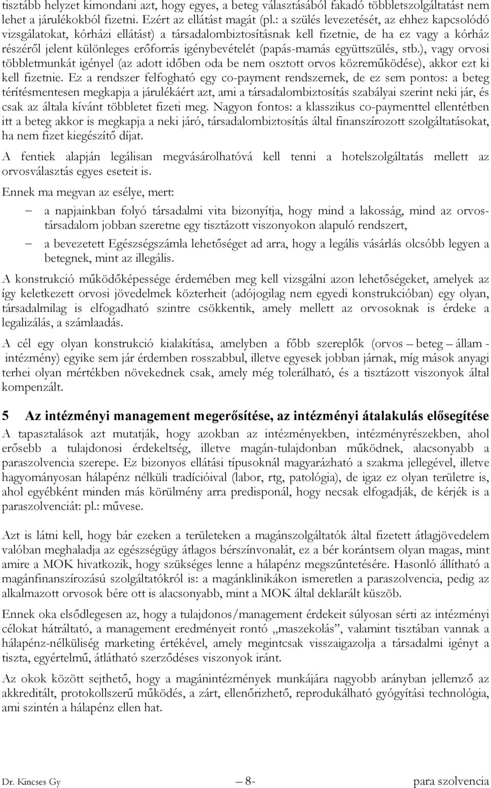 (papás-mamás együttszülés, stb.), vagy orvosi többletmunkát igényel (az adott időben oda be nem osztott orvos közreműködése), akkor ezt ki kell fizetnie.
