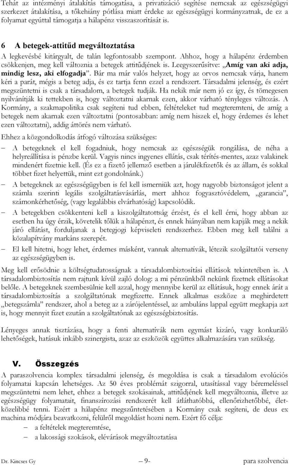 Ahhoz, hogy a hálapénz érdemben csökkenjen, meg kell változnia a betegek attitűdjének is. Leegyszerűsítve: Amíg van aki adja, mindig lesz, aki elfogadja.