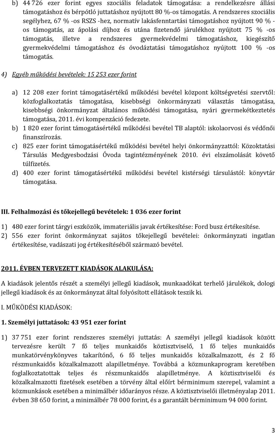 illetve a rendszeres gyermekvédelmi támogatáshoz, kiegészítő gyermekvédelmi támogatáshoz és óvodáztatási támogatáshoz nyújtott 100 % -os támogatás.
