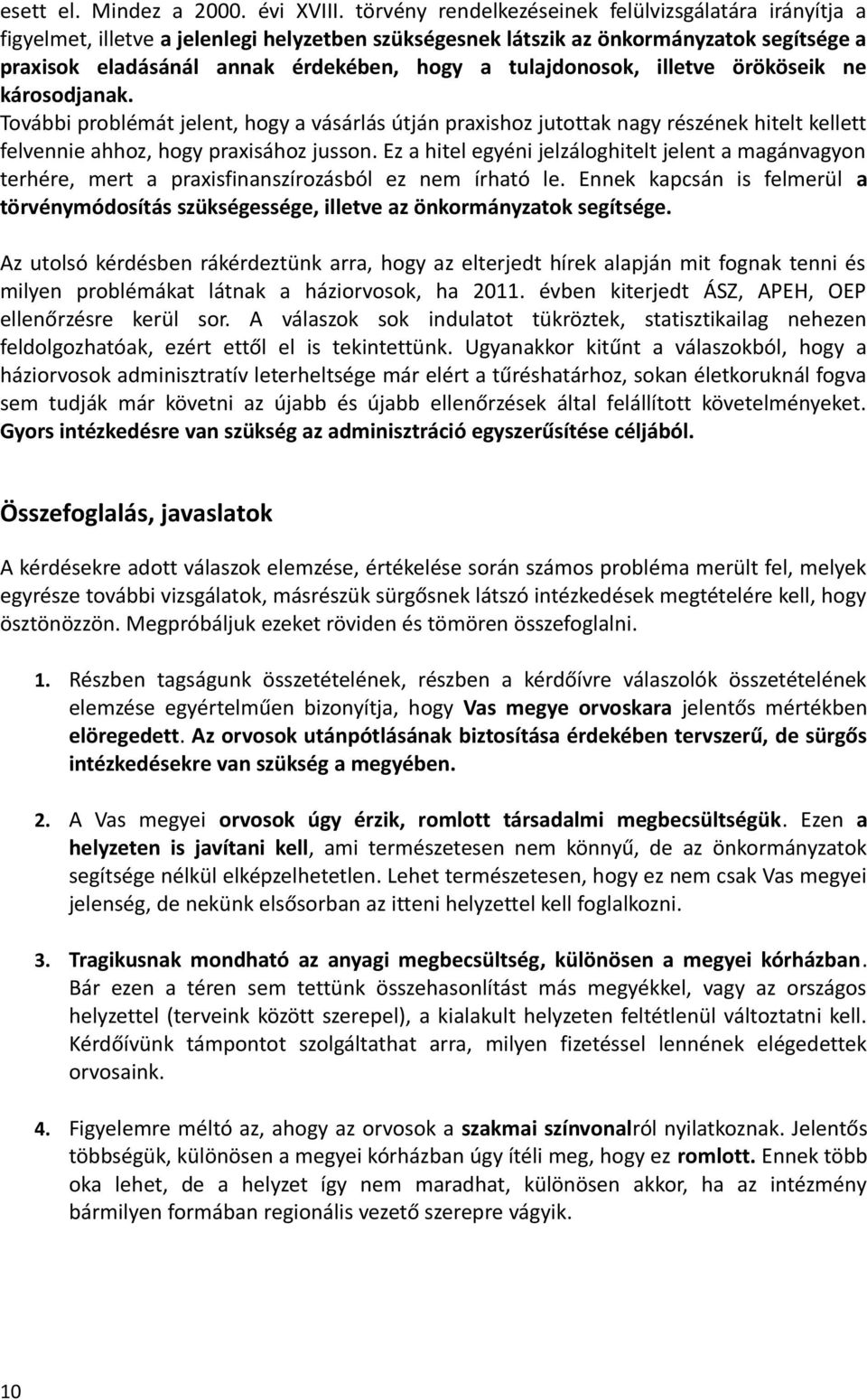 tulajdonosok, illetve örököseik ne károsodjanak. További problémát jelent, hogy a vásárlás útján praxishoz jutottak nagy részének hitelt kellett felvennie ahhoz, hogy praxisához jusson.