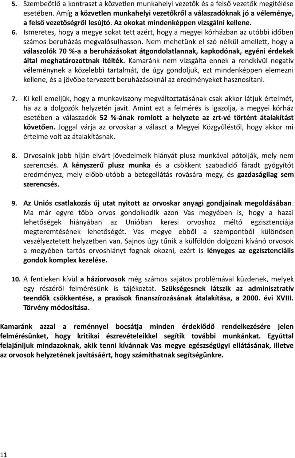 Nem mehetünk el szó nélkül amellett, hogy a válaszolók 70 %-a a beruházásokat átgondolatlannak, kapkodónak, egyéni érdekek által meghatározottnak ítélték.